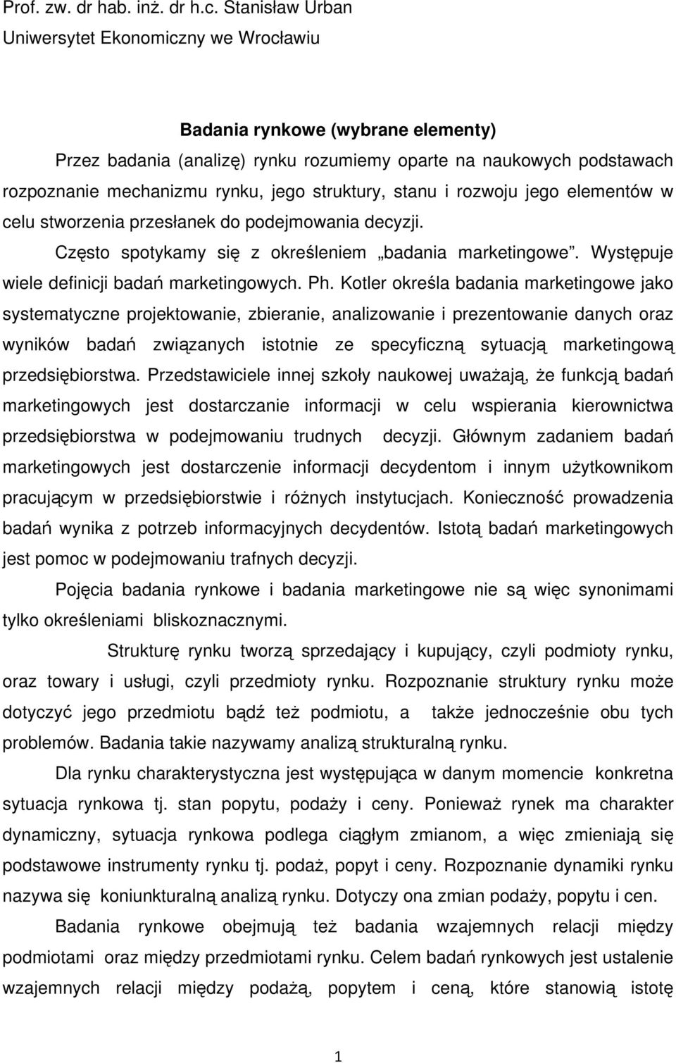 struktury, stanu i rozwoju jego elementów w celu stworzenia przesłanek do podejmowania decyzji. Często spotykamy się z określeniem badania marketingowe. Występuje wiele definicji badań marketingowych.