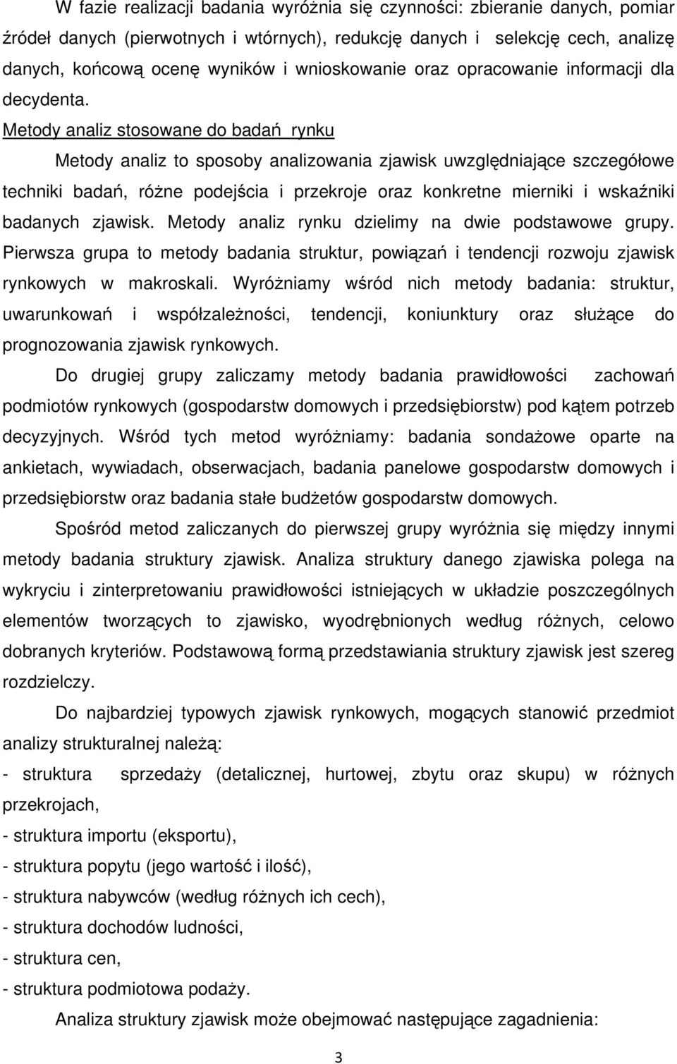 Metody analiz stosowane do badań rynku Metody analiz to sposoby analizowania zjawisk uwzględniające szczegółowe techniki badań, różne podejścia i przekroje oraz konkretne mierniki i wskaźniki