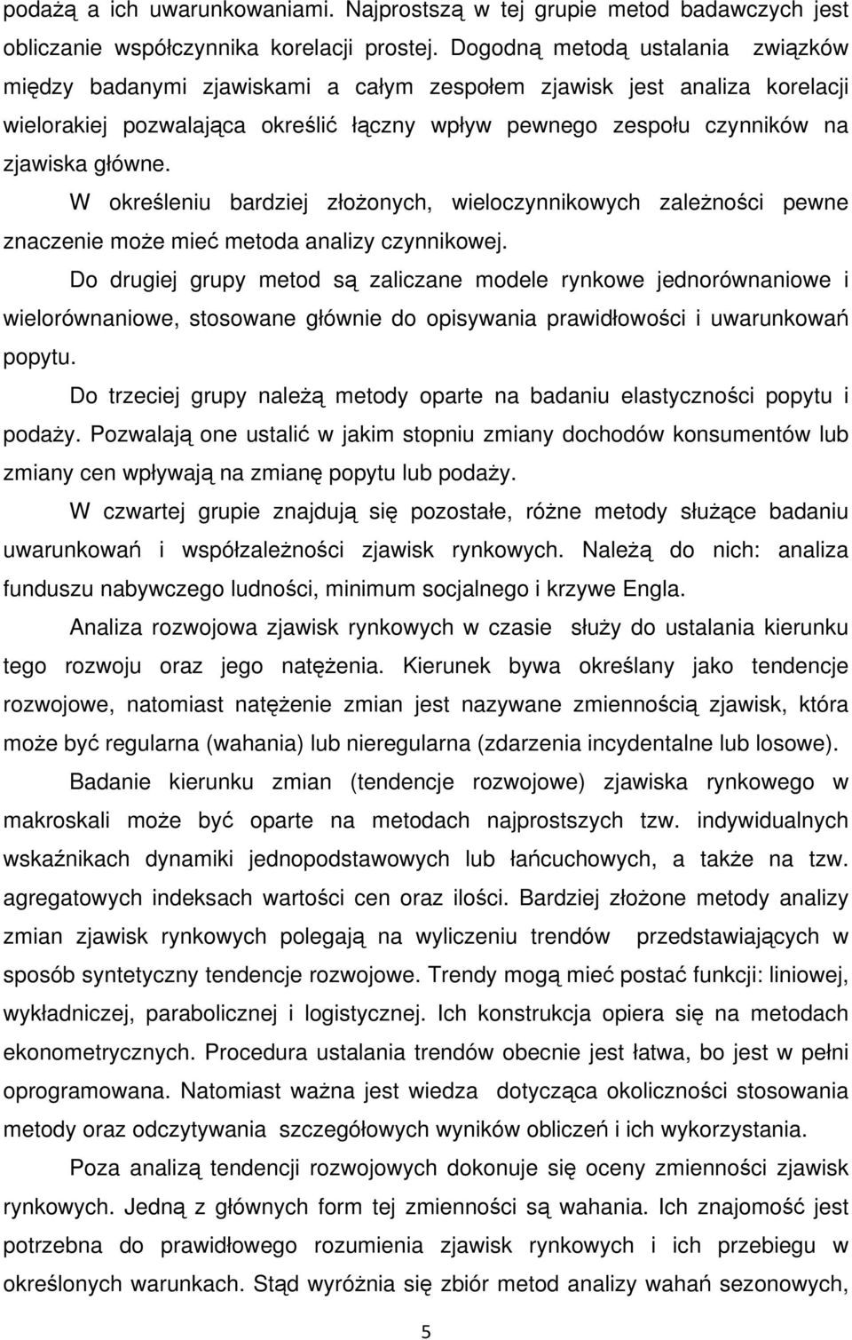 W określeniu bardziej złożonych, wieloczynnikowych zależności pewne znaczenie może mieć metoda analizy czynnikowej.