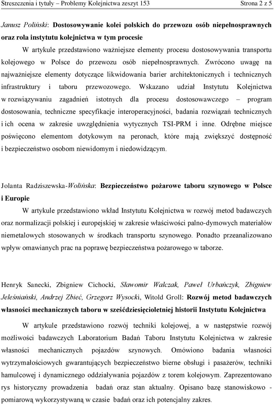 Zwrócono uwagę na najważniejsze elementy dotyczące likwidowania barier architektonicznych i technicznych infrastruktury i taboru przewozowego.