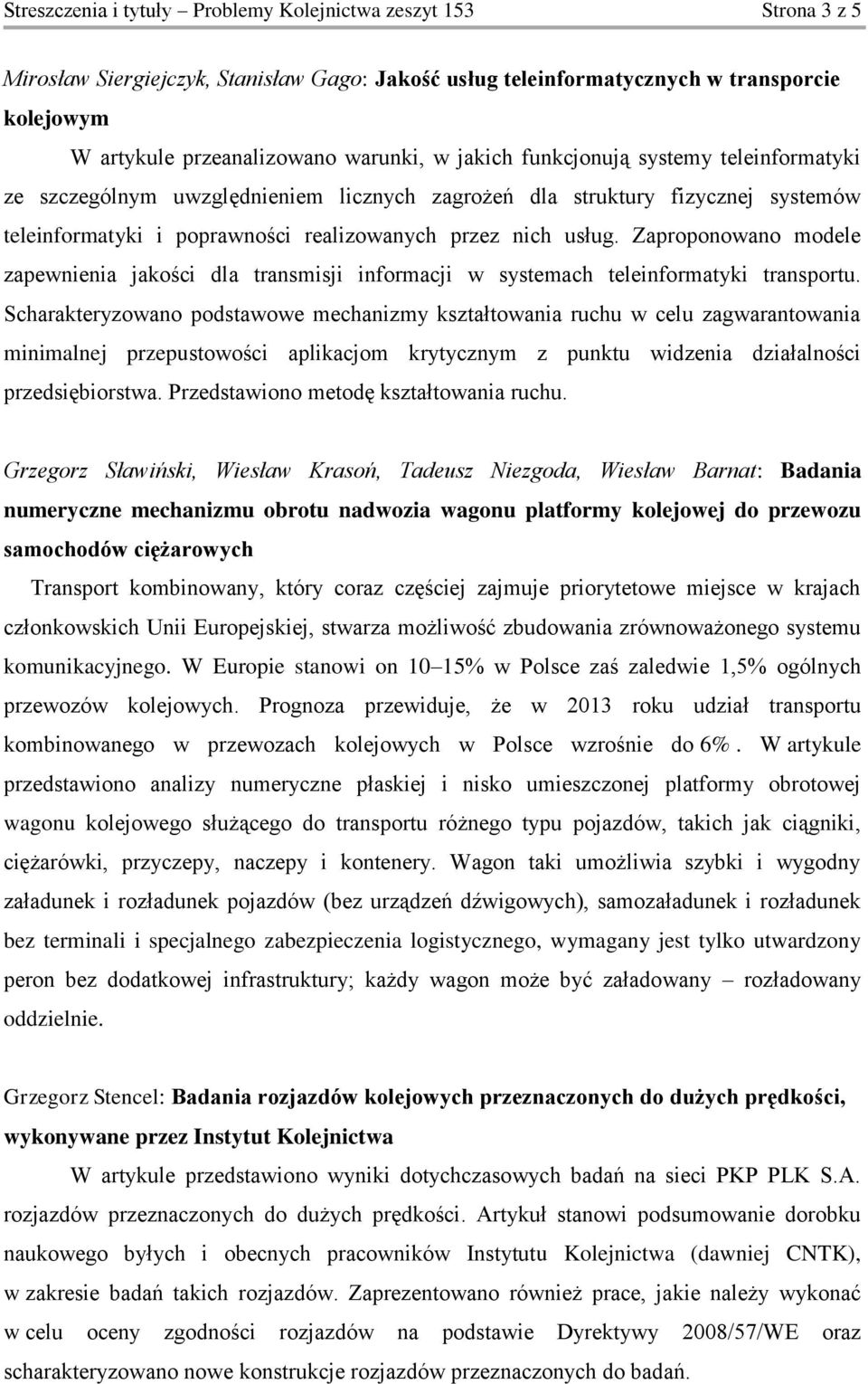 Zaproponowano modele zapewnienia jakości dla transmisji informacji w systemach teleinformatyki transportu.