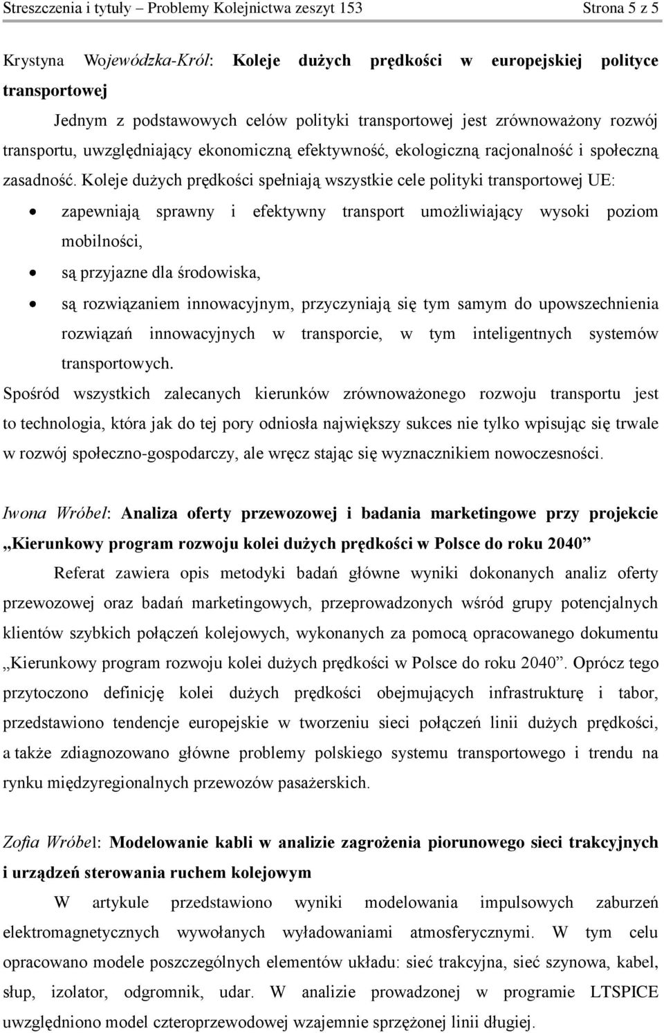 Koleje dużych prędkości spełniają wszystkie cele polityki transportowej UE: zapewniają sprawny i efektywny transport umożliwiający wysoki poziom mobilności, są przyjazne dla środowiska, są