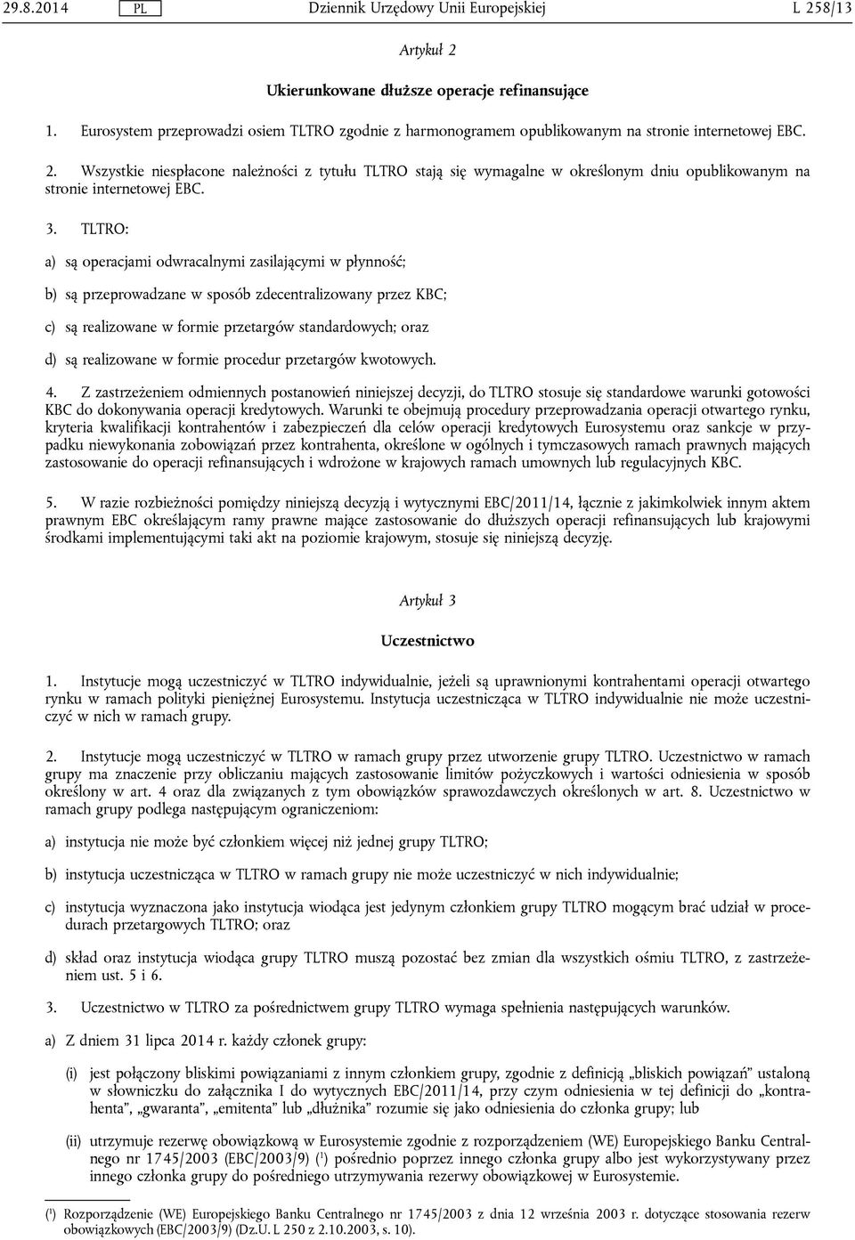 w formie procedur przetargów kwotowych. 4. Z zastrzeżeniem odmiennych postanowień niniejszej decyzji, do TLTRO stosuje się standardowe warunki gotowości KBC do dokonywania operacji kredytowych.