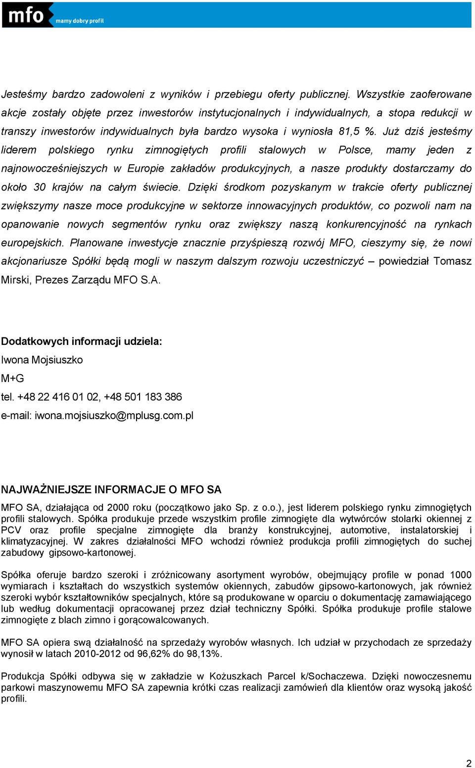 Już dziś jesteśmy liderem polskiego rynku zimnogiętych profili stalowych w Polsce, mamy jeden z najnowocześniejszych w Europie zakładów produkcyjnych, a nasze produkty dostarczamy do około 30 krajów