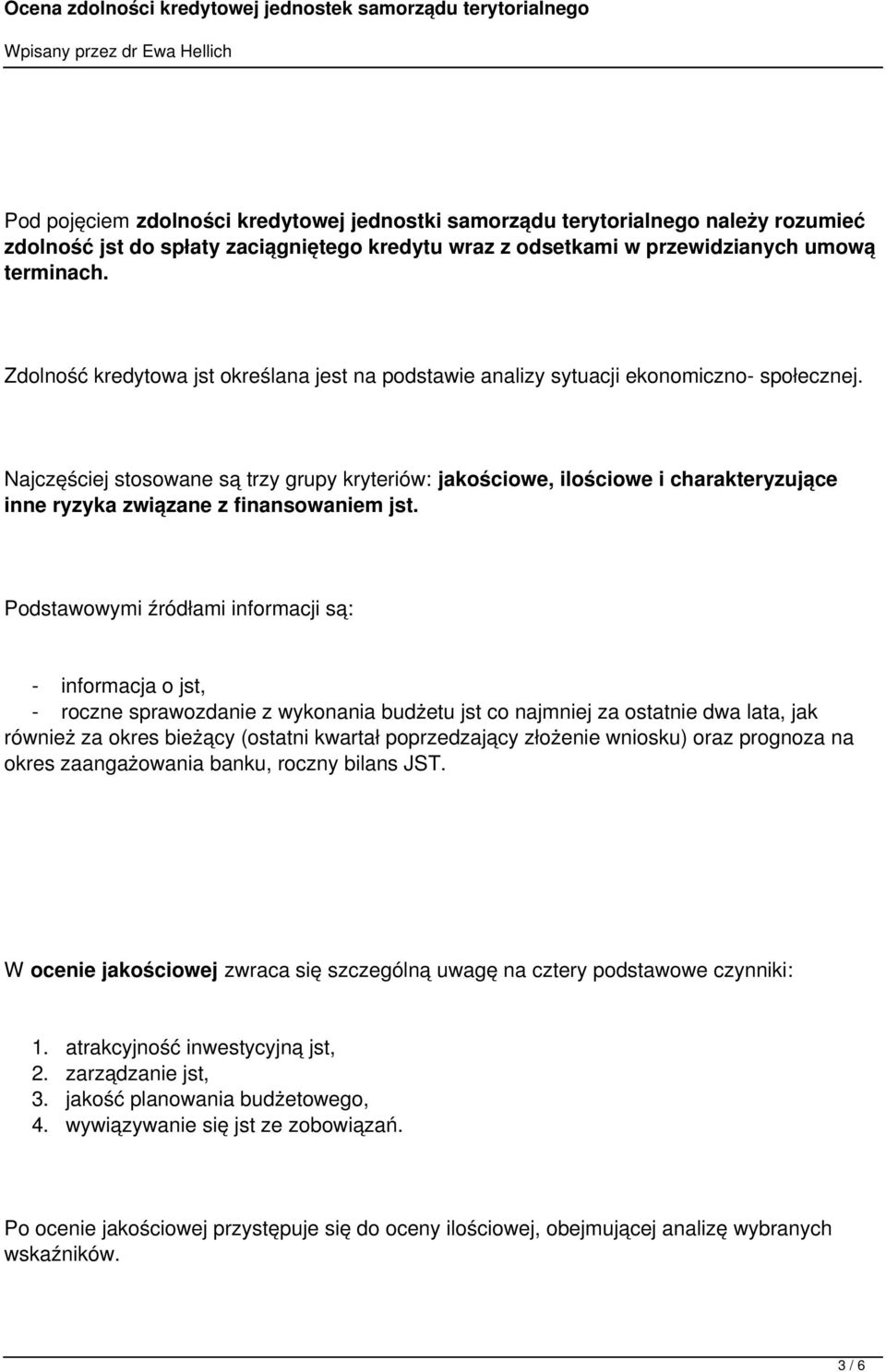 Najczęściej stosowane są trzy grupy kryteriów: jakościowe, ilościowe i charakteryzujące inne ryzyka związane z finansowaniem jst.