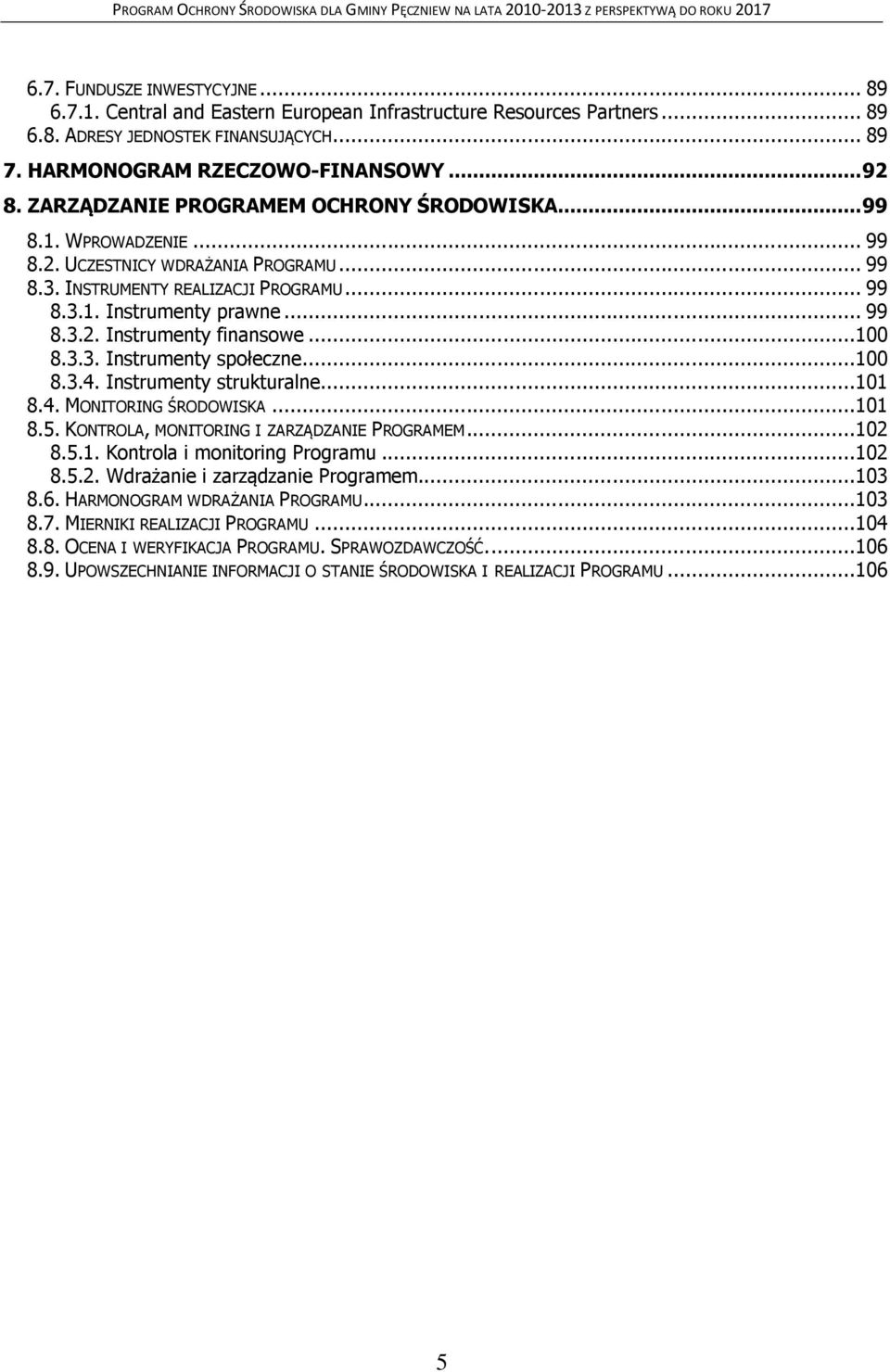 ..100 8.3.3. Instrumenty społeczne...100 8.3.4. Instrumenty strukturalne...101 8.4. MONITORING ŚRODOWISKA...101 8.5. KONTROLA, MONITORING I ZARZĄDZANIE PROGRAMEM...102 8.5.1. Kontrola i monitoring Programu.