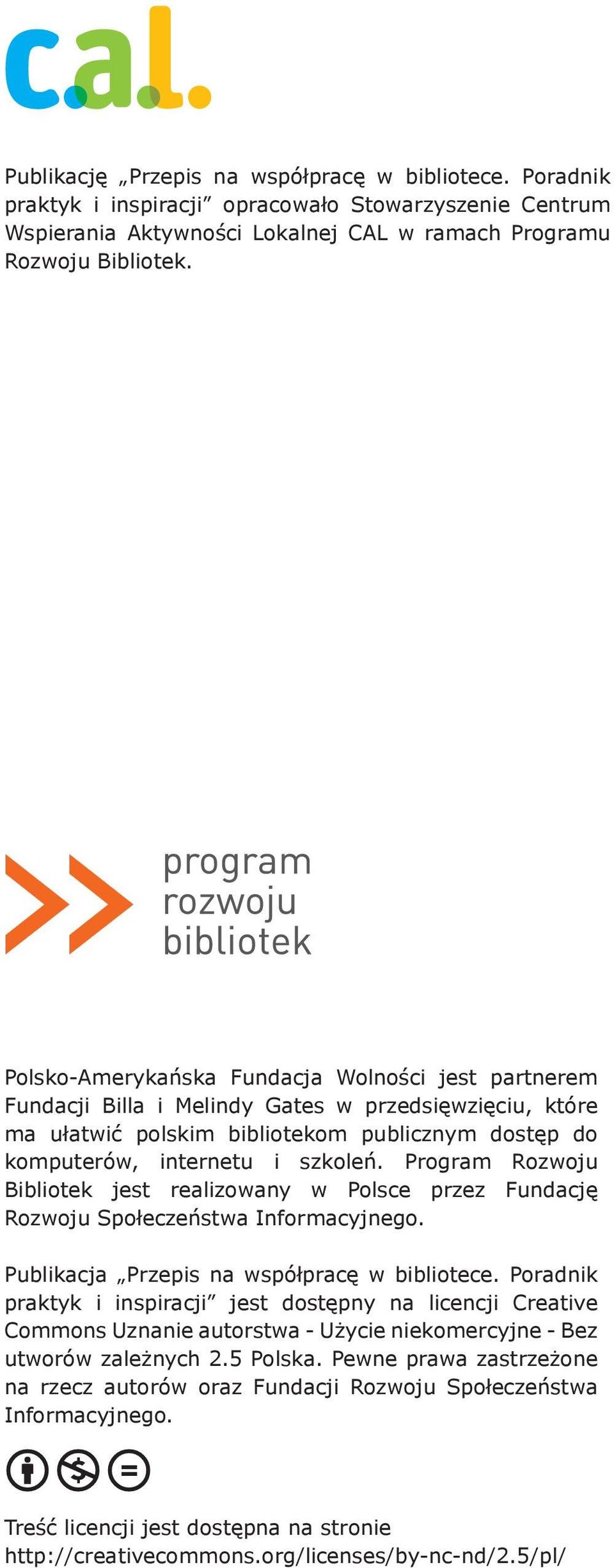 Program Rozwoju Bibliotek jest realizowany w Polsce przez Fundację Rozwoju Społeczeństwa Informacyjnego. Publikacja Przepis na współpracę w bibliotece.