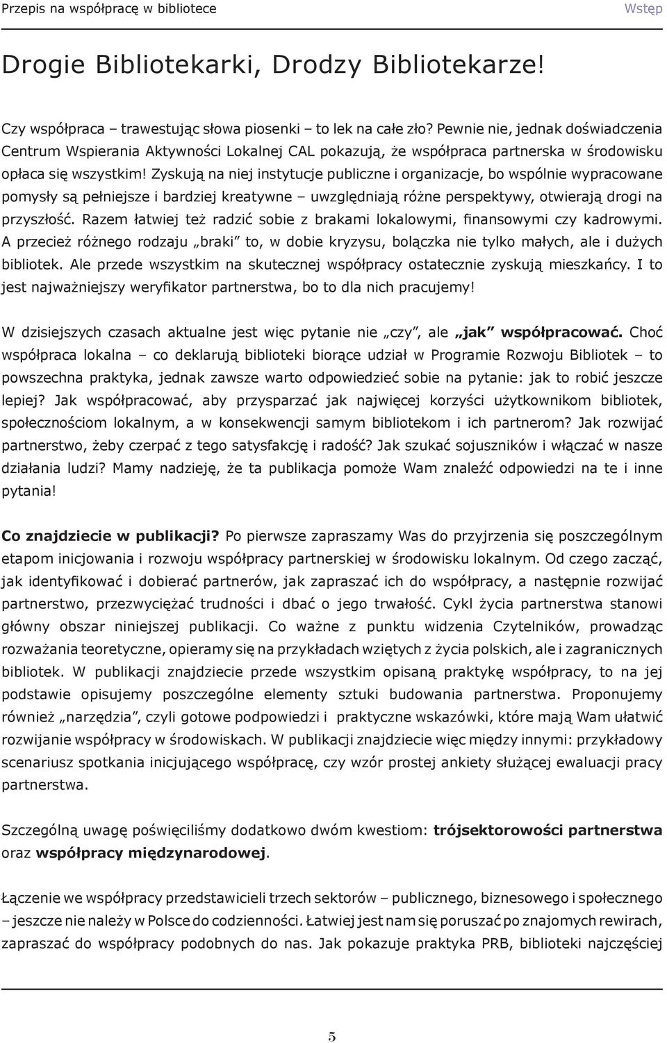 Zyskują na niej instytucje publiczne i organizacje, bo wspólnie wypracowane pomysły są pełniejsze i bardziej kreatywne uwzględniają różne perspektywy, otwierają drogi na przyszłość.