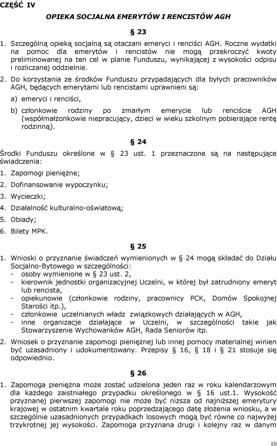 Do korzystania ze środków Funduszu przypadających dla byłych pracowników AGH, będących emerytami lub rencistami uprawnieni są: a) emeryci i renciści, b) członkowie rodziny po zmarłym emerycie lub