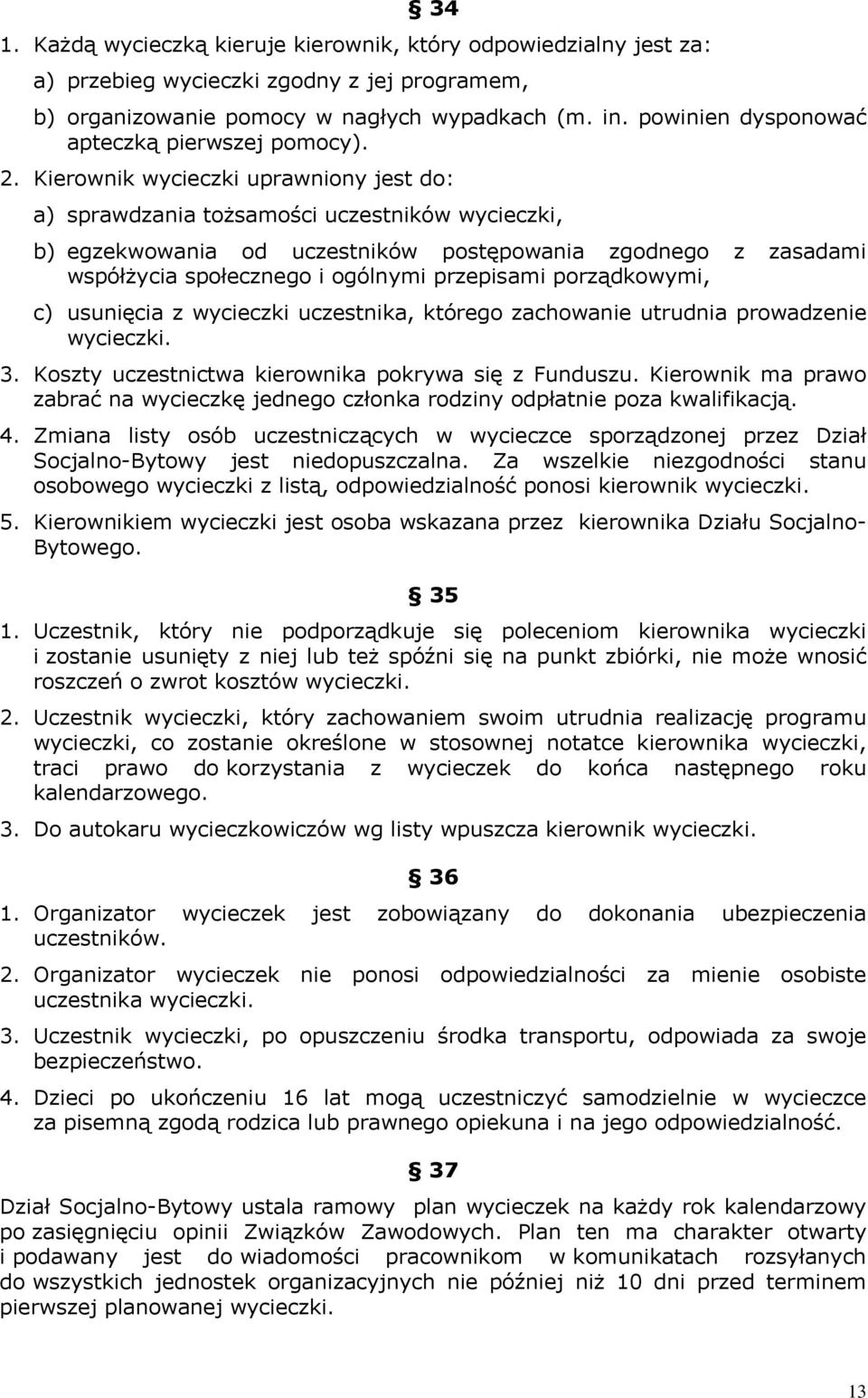 Kierownik wycieczki uprawniony jest do: a) sprawdzania tożsamości uczestników wycieczki, b) egzekwowania od uczestników postępowania zgodnego z zasadami współżycia społecznego i ogólnymi przepisami