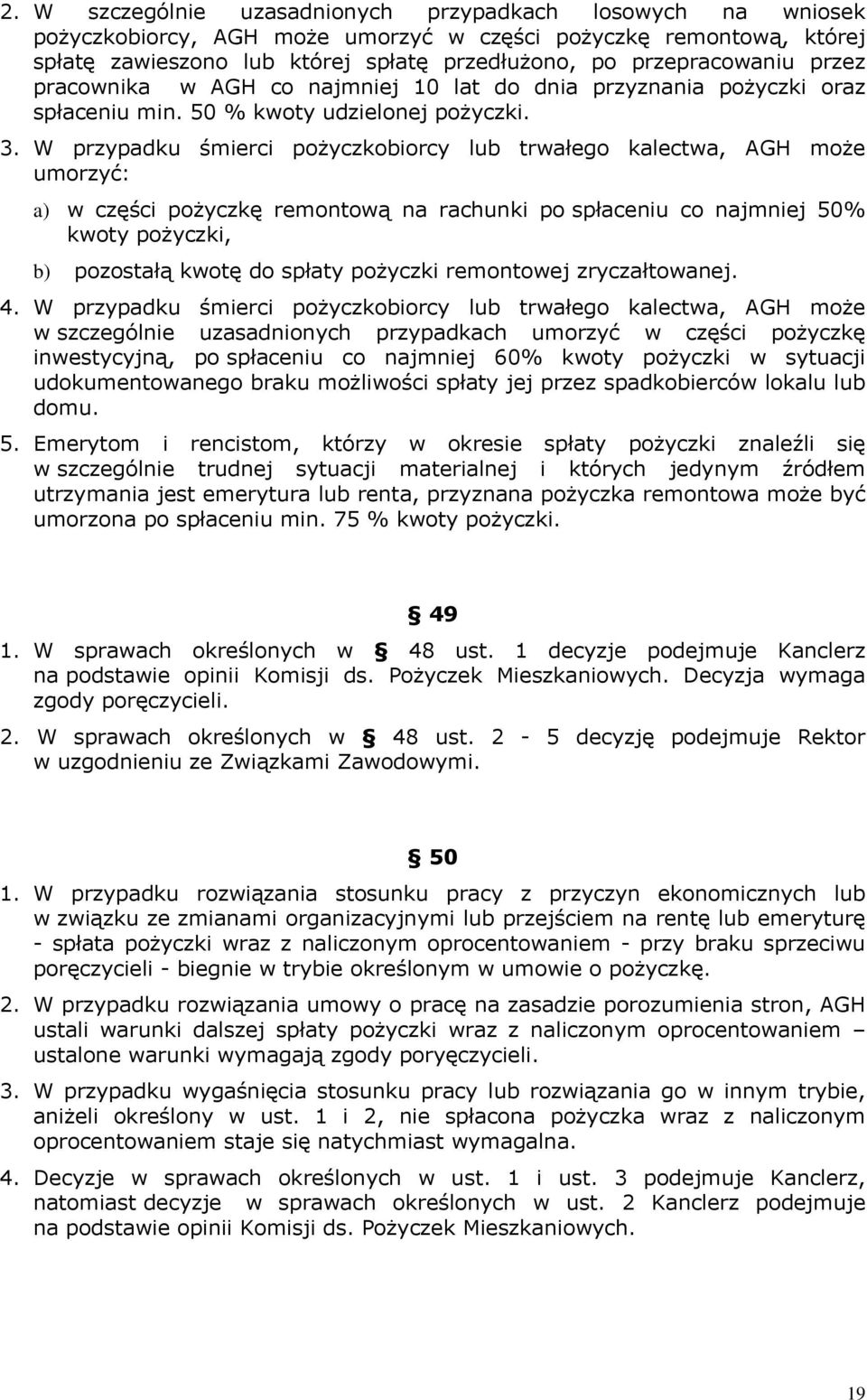 W przypadku śmierci pożyczkobiorcy lub trwałego kalectwa, AGH może umorzyć: a) w części pożyczkę remontową na rachunki po spłaceniu co najmniej 50% kwoty pożyczki, b) pozostałą kwotę do spłaty