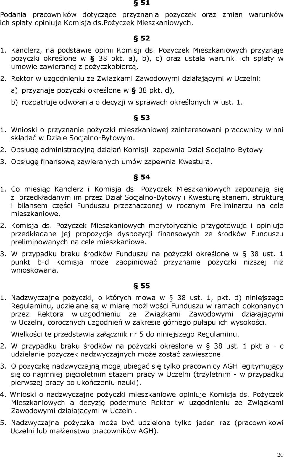 Rektor w uzgodnieniu ze Związkami Zawodowymi działającymi w Uczelni: a) przyznaje pożyczki określone w 38 pkt. d), b) rozpatruje odwołania o decyzji w sprawach określonych w ust. 1. 53 1.