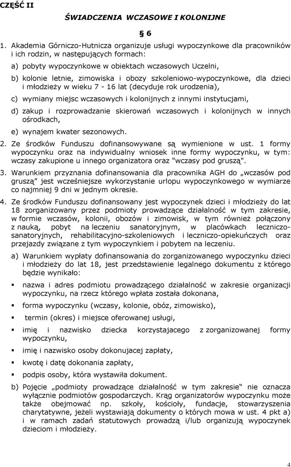 obozy szkoleniowo-wypoczynkowe, dla dzieci i młodzieży w wieku 7-16 lat (decyduje rok urodzenia), c) wymiany miejsc wczasowych i kolonijnych z innymi instytucjami, d) zakup i rozprowadzanie skierowań