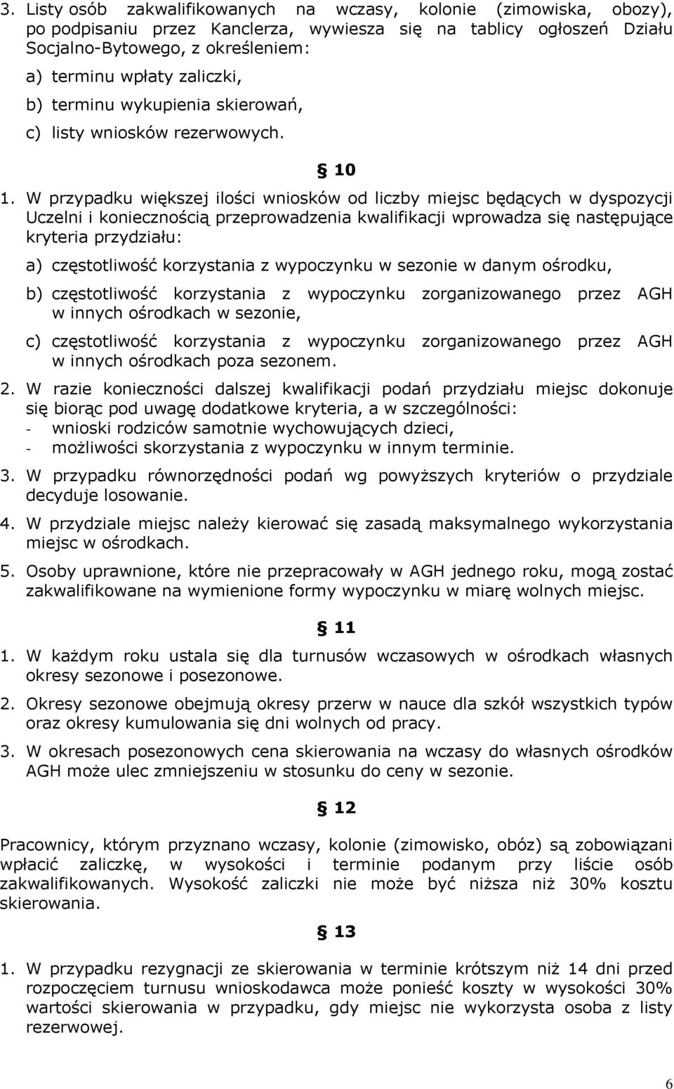 W przypadku większej ilości wniosków od liczby miejsc będących w dyspozycji Uczelni i koniecznością przeprowadzenia kwalifikacji wprowadza się następujące kryteria przydziału: a) częstotliwość