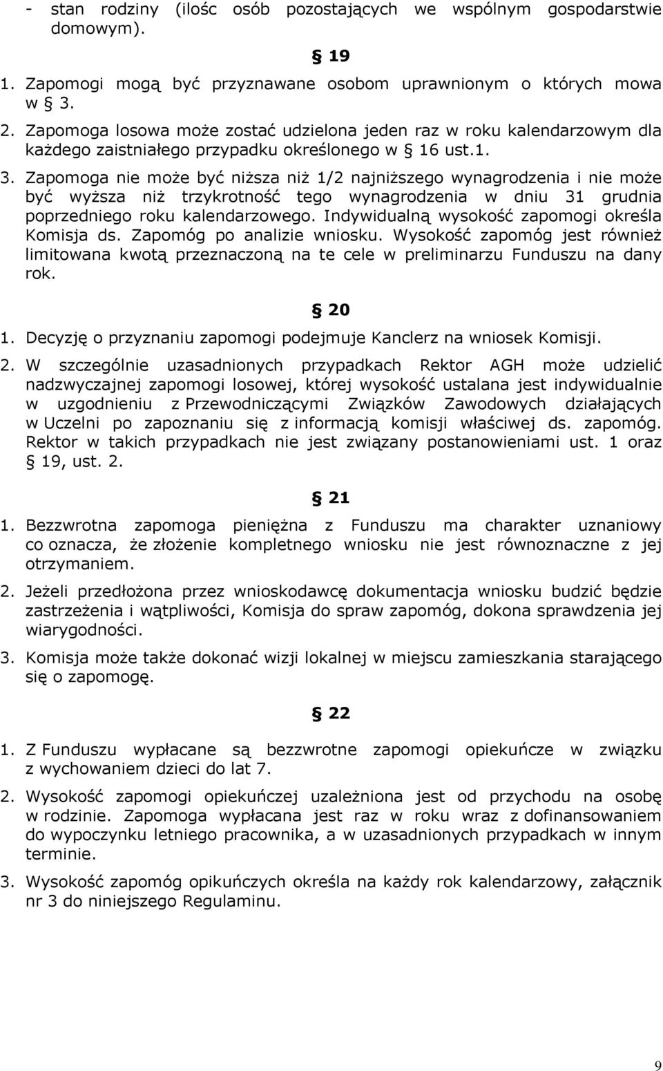 Zapomoga nie może być niższa niż 1/2 najniższego wynagrodzenia i nie może być wyższa niż trzykrotność tego wynagrodzenia w dniu 31 grudnia poprzedniego roku kalendarzowego.