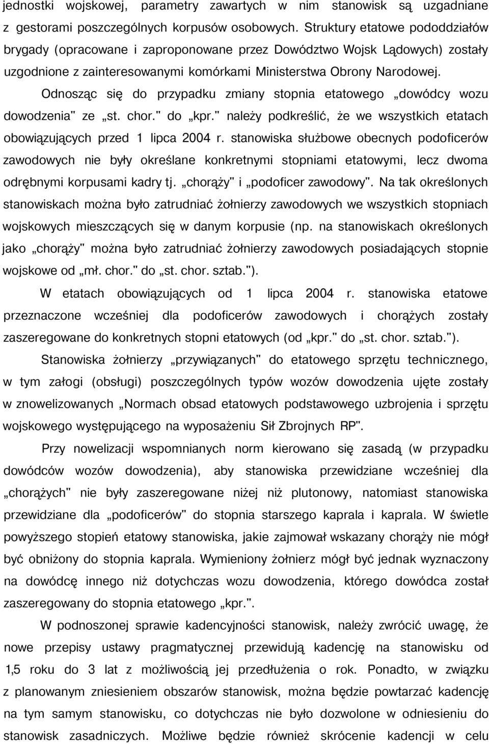 Odnosząc się do przypadku zmiany stopnia etatowego dowódcy wozu dowodzenia" ze st. chor." do kpr." należy podkreślić, że we wszystkich etatach obowiązujących przed 1 lipca 2004 r.