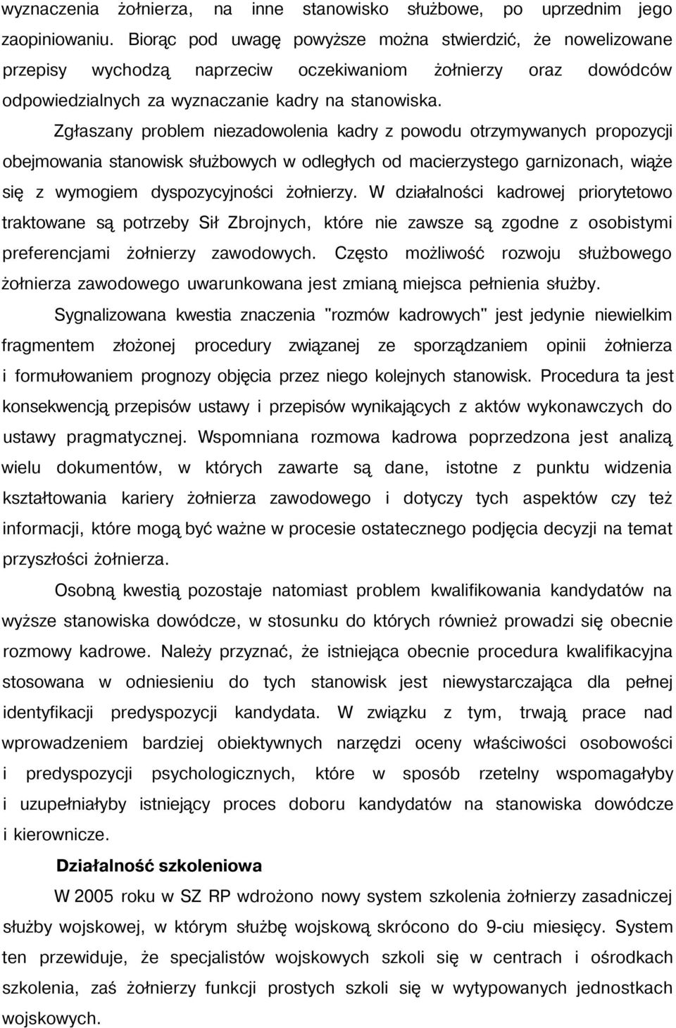 Zgłaszany problem niezadowolenia kadry z powodu otrzymywanych propozycji obejmowania stanowisk służbowych w odległych od macierzystego garnizonach, wiąże się z wymogiem dyspozycyjności żołnierzy.