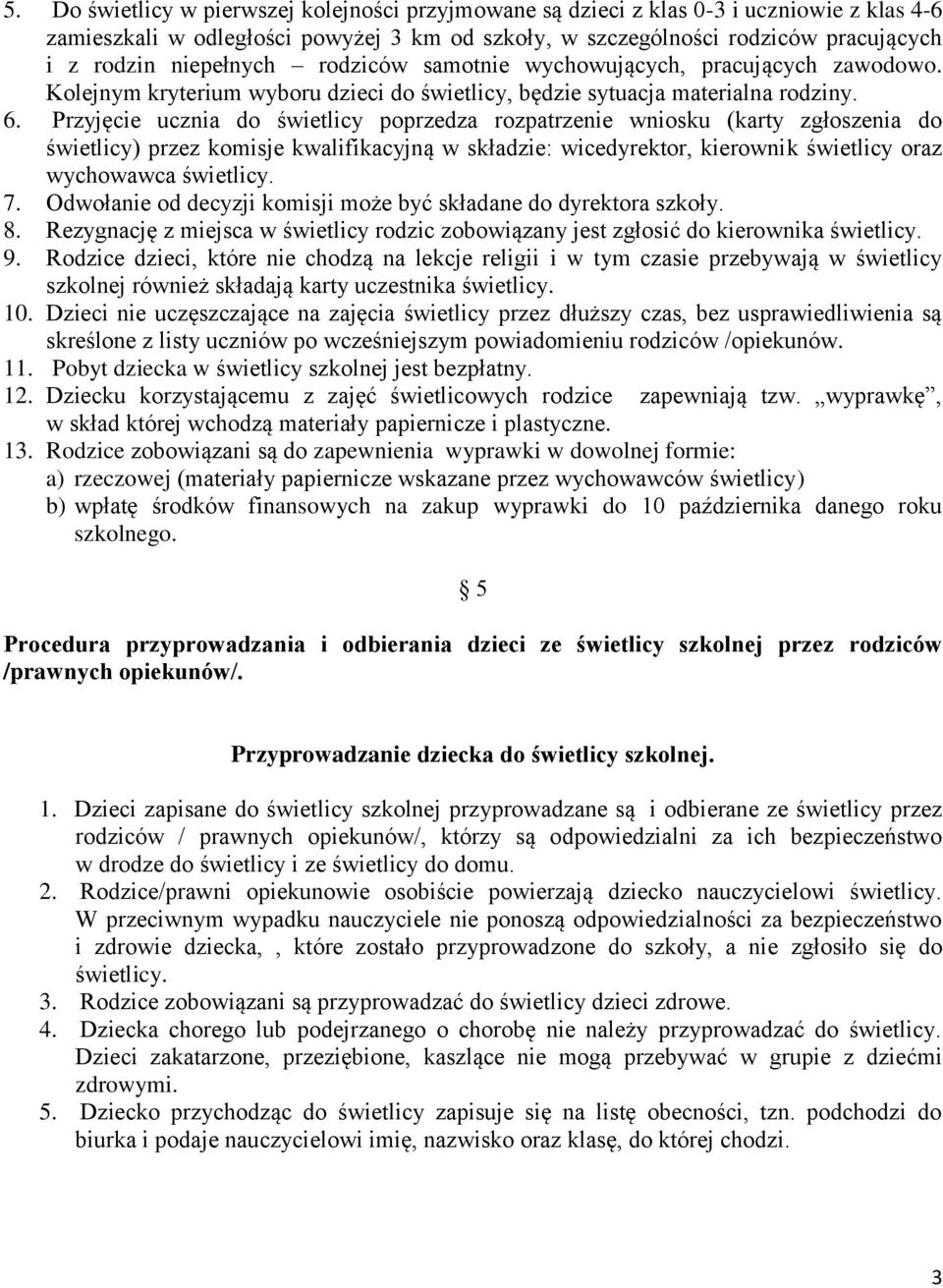 Przyjęcie ucznia do świetlicy poprzedza rozpatrzenie wniosku (karty zgłoszenia do świetlicy) przez komisje kwalifikacyjną w składzie: wicedyrektor, kierownik świetlicy oraz wychowawca świetlicy. 7.