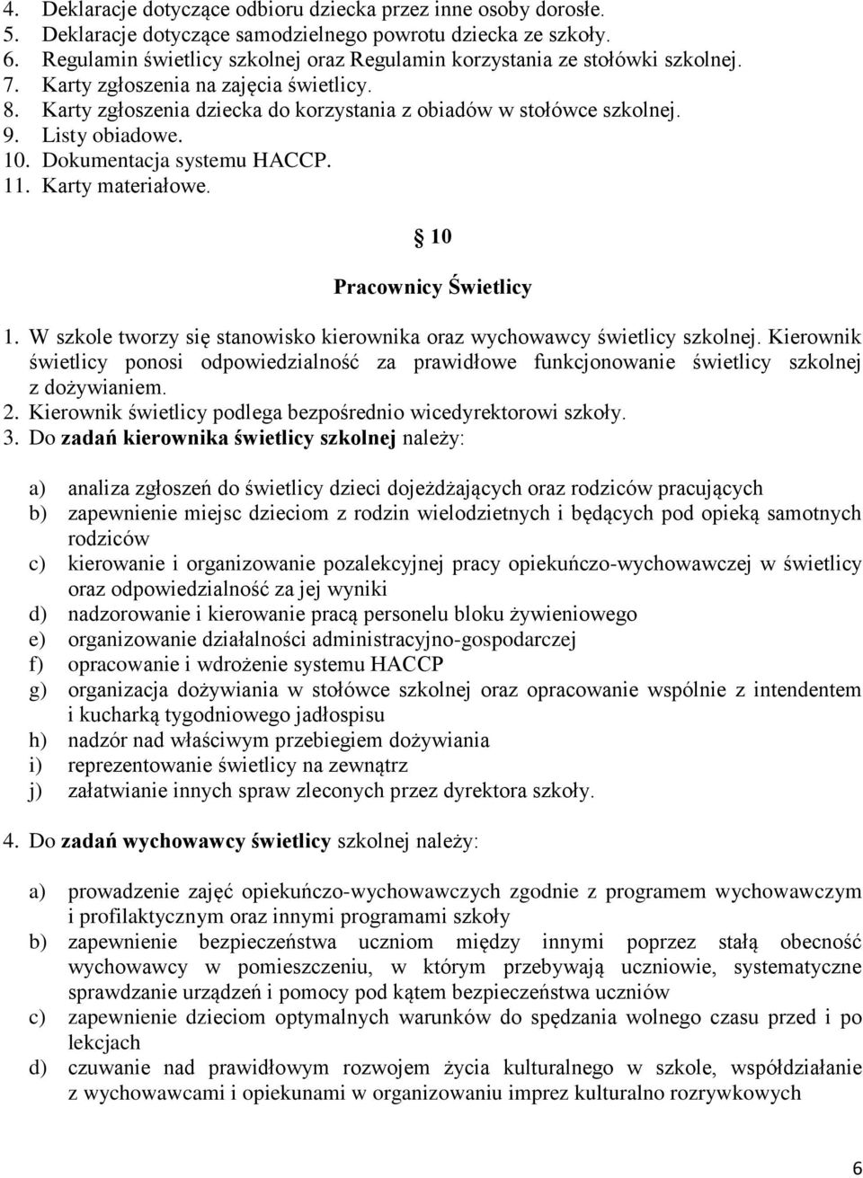 Listy obiadowe. 10. Dokumentacja systemu HACCP. 11. Karty materiałowe. 10 Pracownicy Świetlicy 1. W szkole tworzy się stanowisko kierownika oraz wychowawcy świetlicy szkolnej.