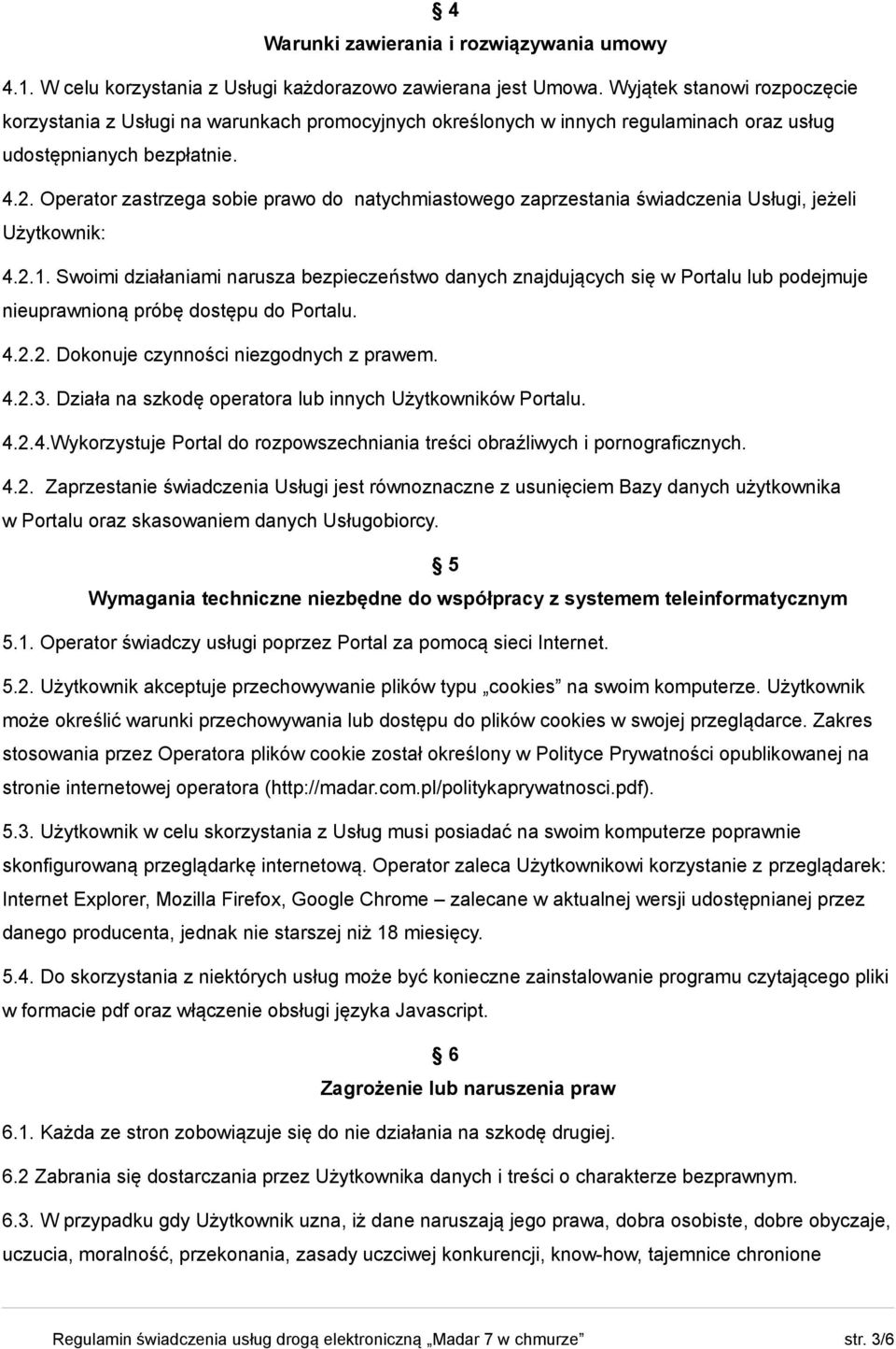 Operator zastrzega sobie prawo do natychmiastowego zaprzestania świadczenia Usługi, jeżeli Użytkownik: 4.2.1.