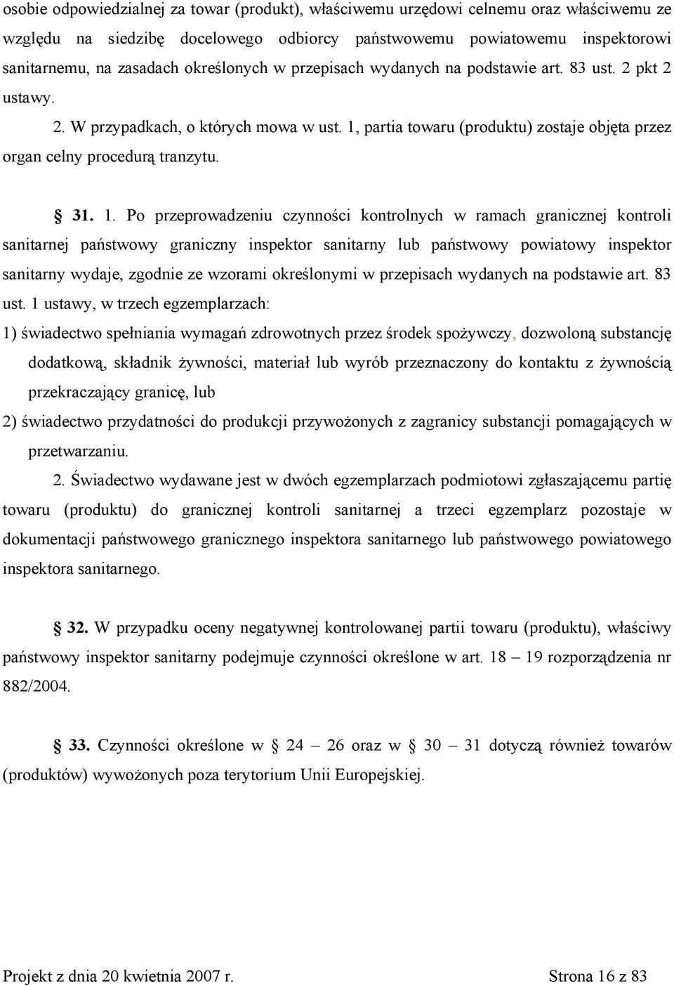 1. Po przeprowadzeniu czynności kontrolnych w ramach granicznej kontroli sanitarnej państwowy graniczny inspektor sanitarny lub państwowy powiatowy inspektor sanitarny wydaje, zgodnie ze wzorami