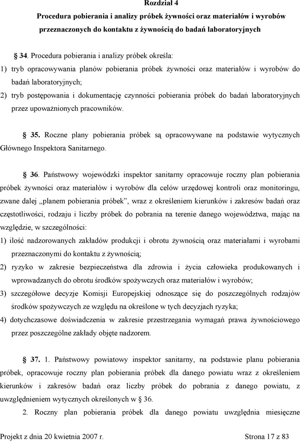 czynności pobierania próbek do badań laboratoryjnych przez upoważnionych pracowników. 35. Roczne plany pobierania próbek są opracowywane na podstawie wytycznych Głównego Inspektora Sanitarnego. 36.