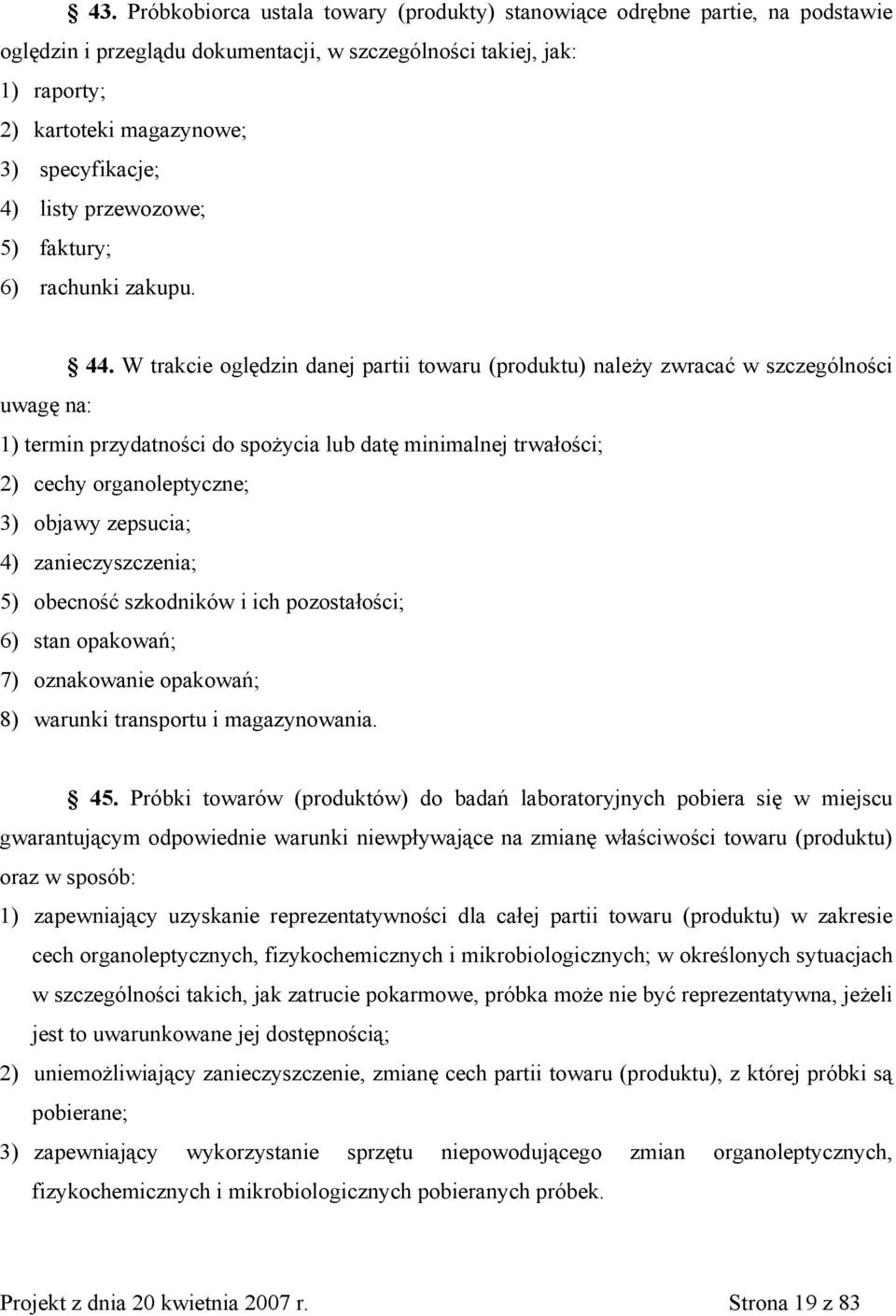 W trakcie oględzin danej partii towaru (produktu) należy zwracać w szczególności uwagę na: 1) termin przydatności do spożycia lub datę minimalnej trwałości; 2) cechy organoleptyczne; 3) objawy