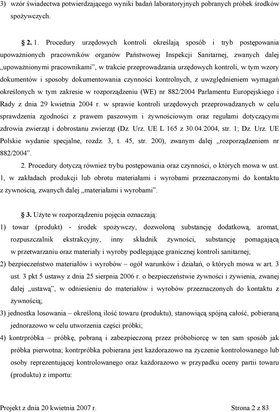 przeprowadzania urzędowych kontroli, w tym wzory dokumentów i sposoby dokumentowania czynności kontrolnych, z uwzględnieniem wymagań określonych w tym zakresie w rozporządzeniu (WE) nr 882/2004