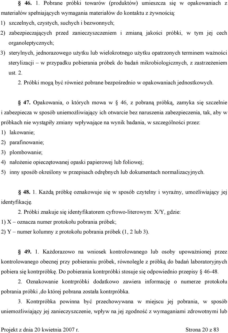 zabezpieczających przed zanieczyszczeniem i zmianą jakości próbki, w tym jej cech organoleptycznych; 3) sterylnych, jednorazowego użytku lub wielokrotnego użytku opatrzonych terminem ważności