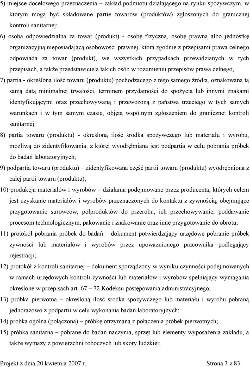 we wszystkich przypadkach przewidzianych w tych przepisach, a także przedstawiciela takich osób w rozumieniu przepisów prawa celnego; 7) partia - określoną ilość towaru (produktu) pochodzącego z tego