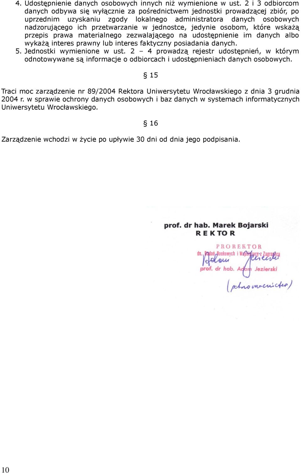 jednostce, jedynie osobom, które wskażą przepis prawa materialnego zezwalającego na udostępnienie im danych albo wykażą interes prawny lub interes faktyczny posiadania danych. 5.