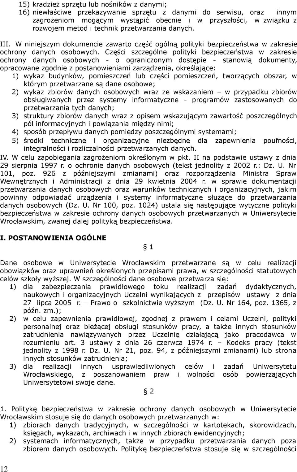 Części szczególne polityki bezpieczeństwa w zakresie ochrony danych osobowych - o ograniczonym dostępie - stanowią dokumenty, opracowane zgodnie z postanowieniami zarządzenia, określające: 1) wykaz