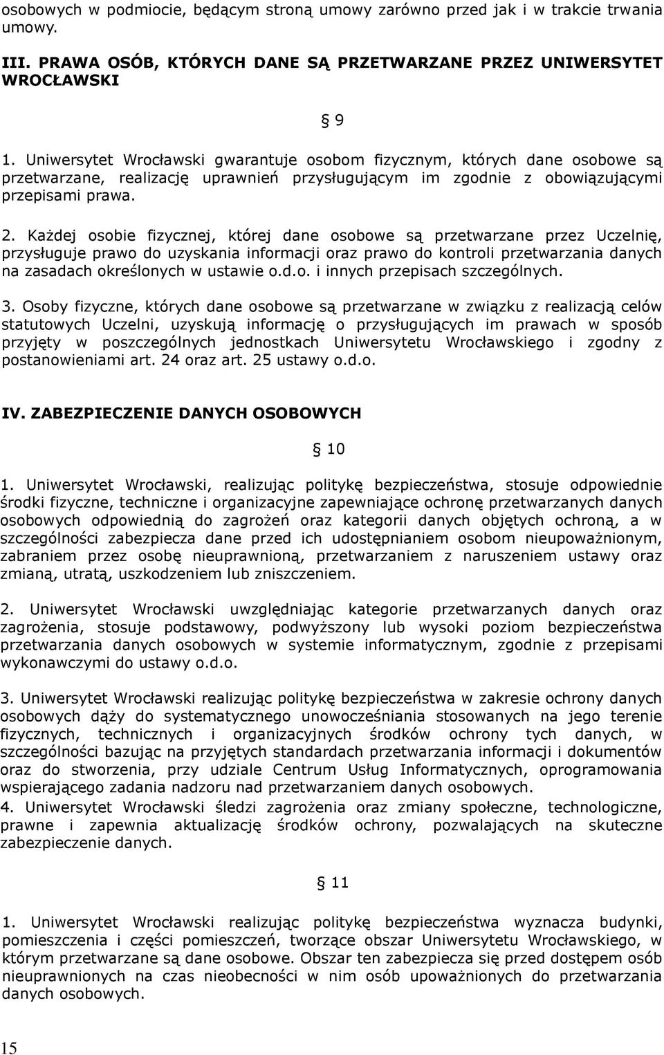 Każdej osobie fizycznej, której dane osobowe są przetwarzane przez Uczelnię, przysługuje prawo do uzyskania informacji oraz prawo do kontroli przetwarzania danych na zasadach określonych w ustawie o.