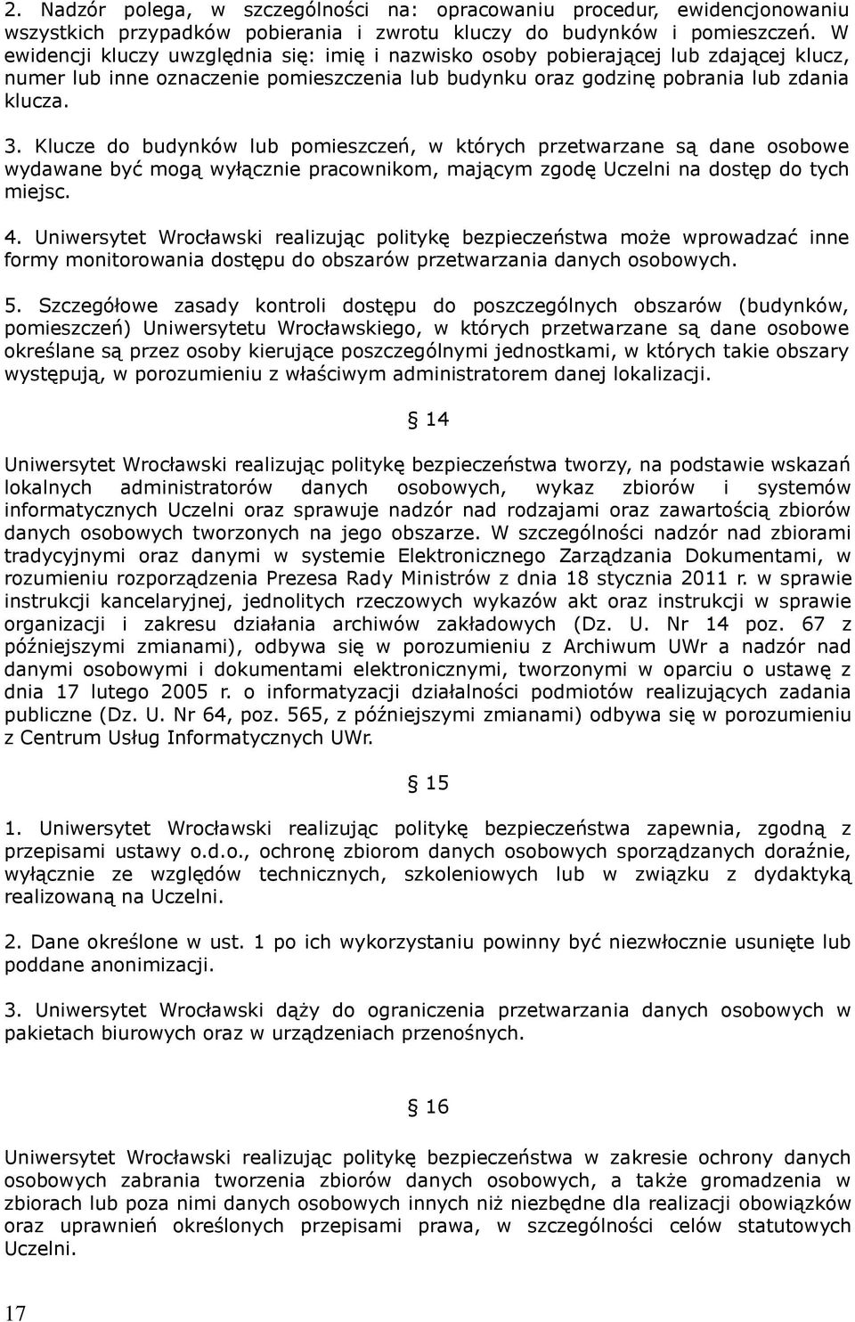 Klucze do budynków lub pomieszczeń, w których przetwarzane są dane osobowe wydawane być mogą wyłącznie pracownikom, mającym zgodę Uczelni na dostęp do tych miejsc. 4.