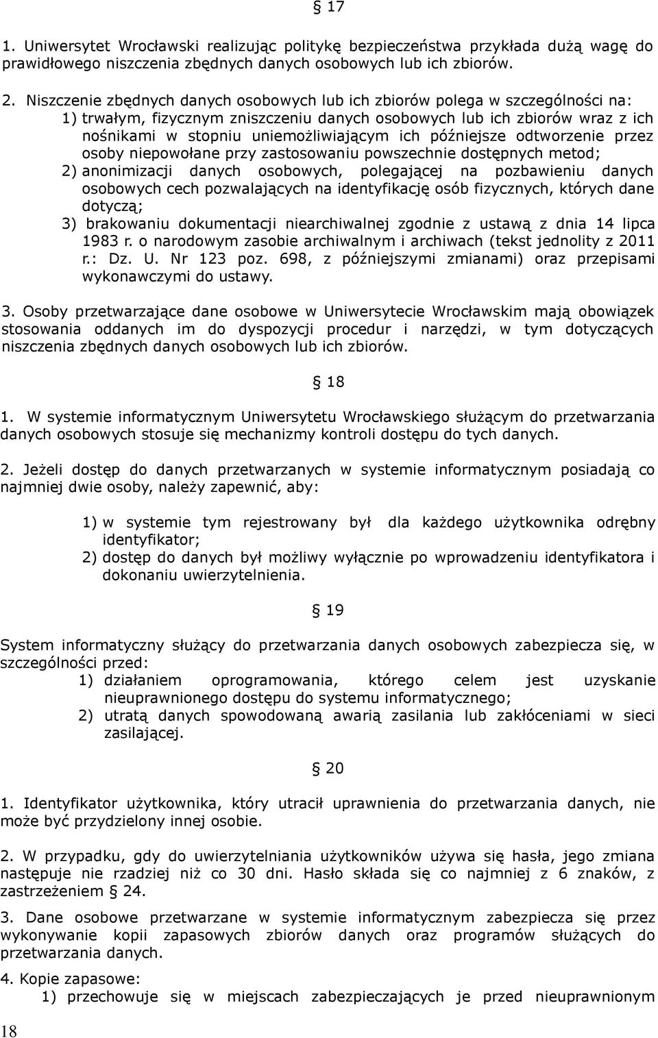 późniejsze odtworzenie przez osoby niepowołane przy zastosowaniu powszechnie dostępnych metod; 2) anonimizacji danych osobowych, polegającej na pozbawieniu danych osobowych cech pozwalających na