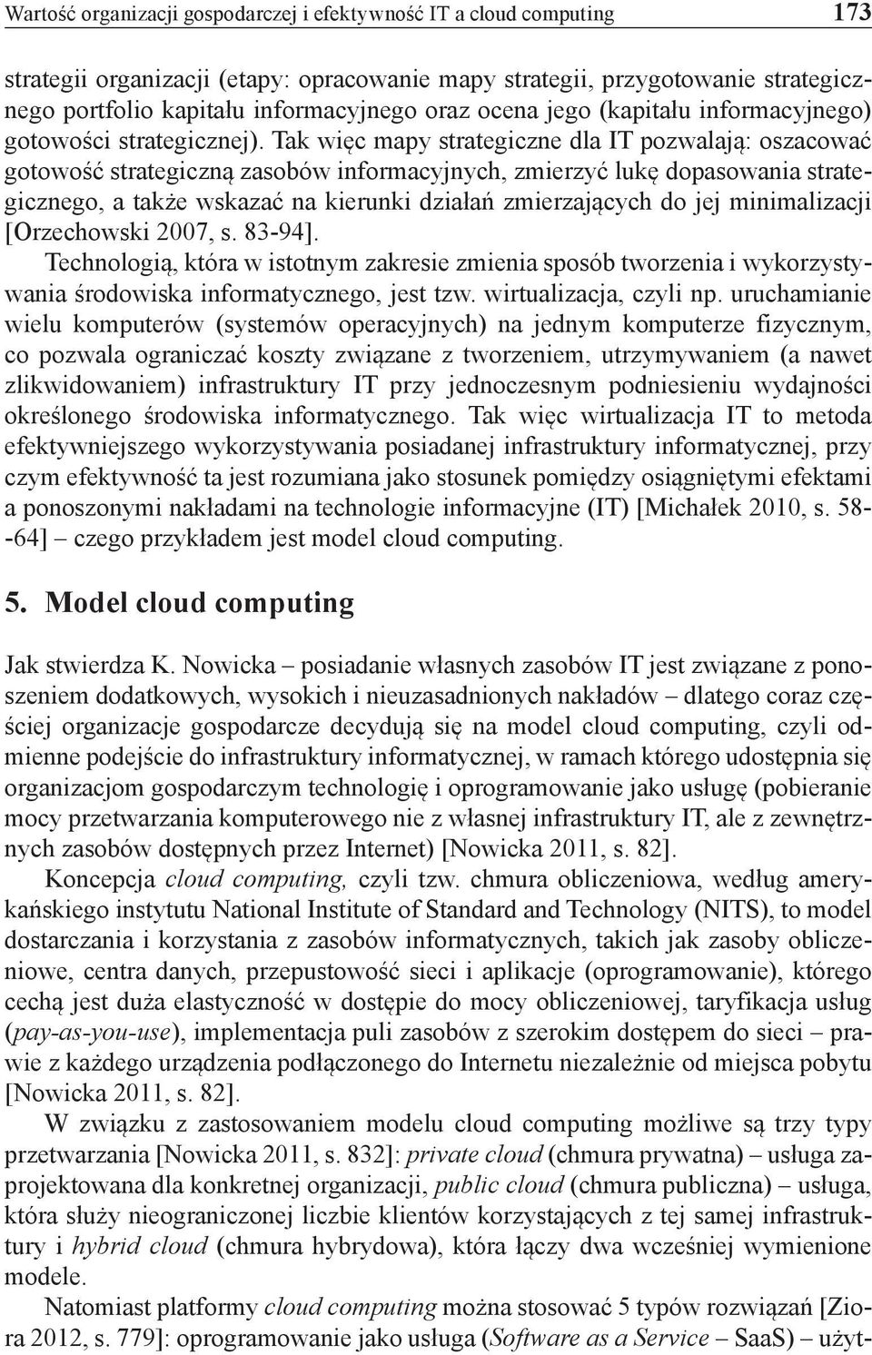 Tak więc mapy strategiczne dla IT pozwalają: oszacować gotowość strategiczną zasobów informacyjnych, zmierzyć lukę dopasowania strategicznego, a także wskazać na kierunki działań zmierzających do jej