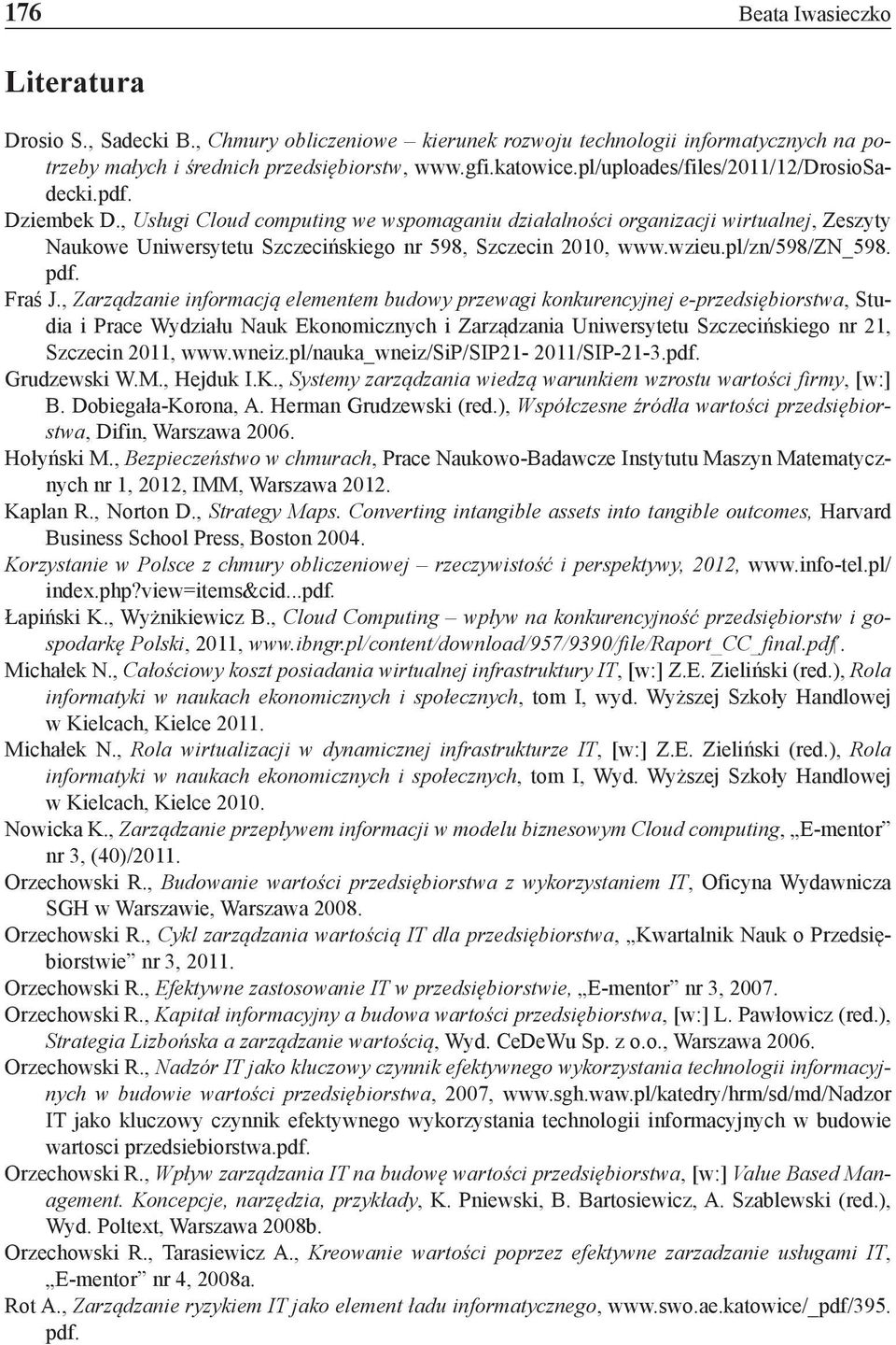 , Usługi Cloud computing we wspomaganiu działalności organizacji wirtualnej, Zeszyty Naukowe Uniwersytetu Szczecińskiego nr 598, Szczecin 2010, www.wzieu.pl/zn/598/zn_598. pdf. Fraś J.