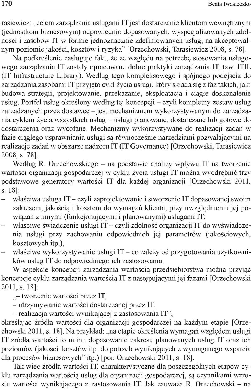 Na podkreślenie zasługuje fakt, że ze względu na potrzebę stosowania usługowego zarządzania IT zostały opracowane dobre praktyki zarządzania IT, tzw. ITIL (IT Infrastructure Library).