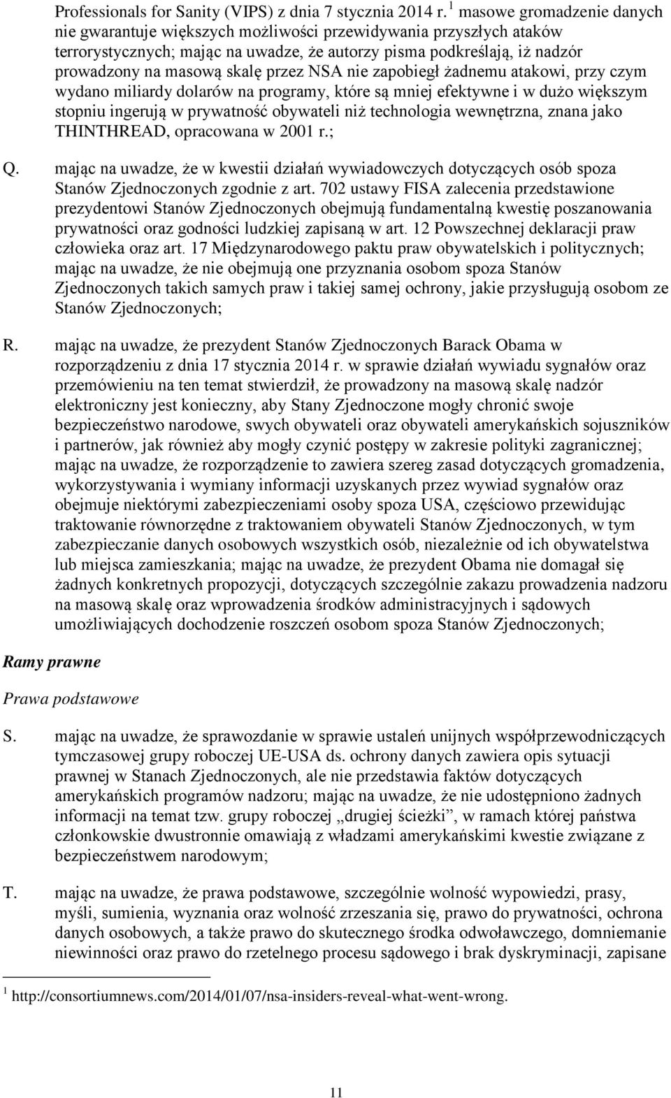 przez NSA nie zapobiegł żadnemu atakowi, przy czym wydano miliardy dolarów na programy, które są mniej efektywne i w dużo większym stopniu ingerują w prywatność obywateli niż technologia wewnętrzna,