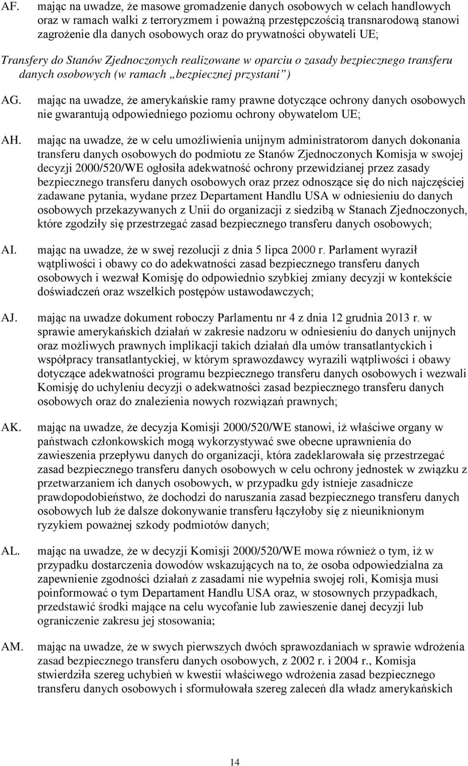 mając na uwadze, że amerykańskie ramy prawne dotyczące ochrony danych osobowych nie gwarantują odpowiedniego poziomu ochrony obywatelom UE; mając na uwadze, że w celu umożliwienia unijnym