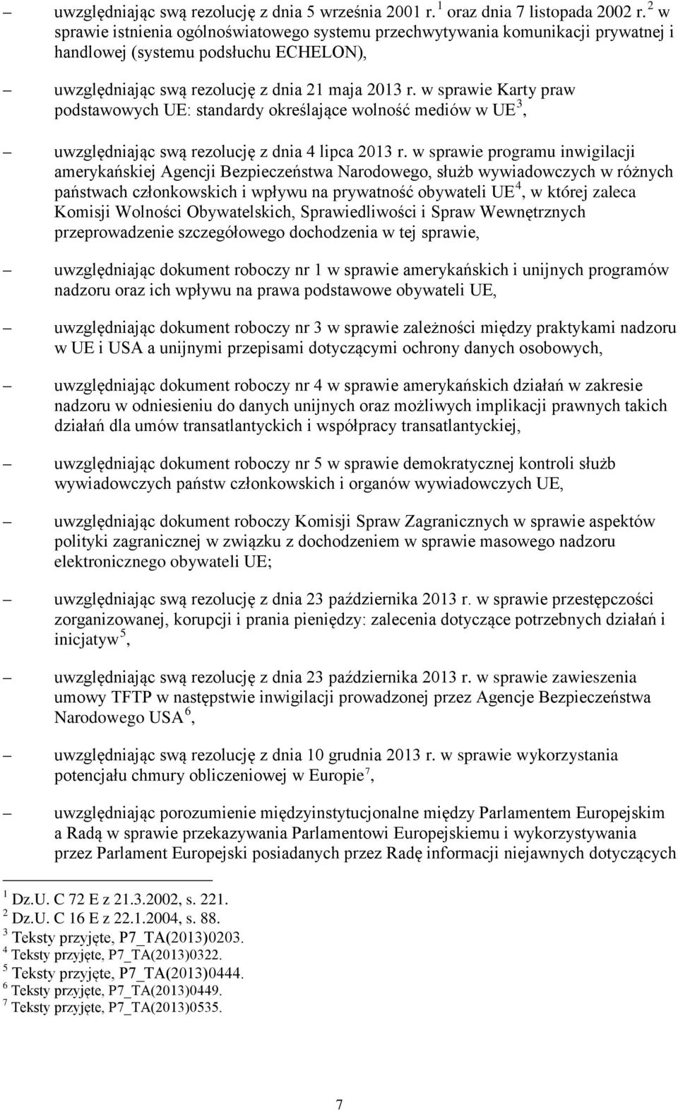 w sprawie Karty praw podstawowych UE: standardy określające wolność mediów w UE 3, uwzględniając swą rezolucję z dnia 4 lipca 2013 r.