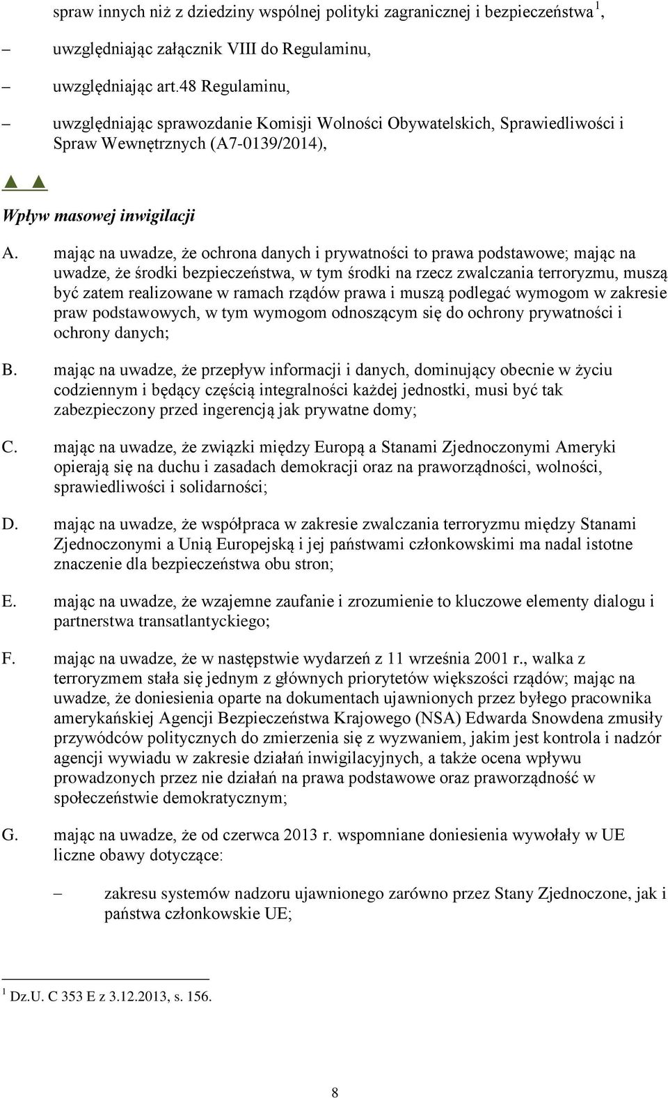 mając na uwadze, że ochrona danych i prywatności to prawa podstawowe; mając na uwadze, że środki bezpieczeństwa, w tym środki na rzecz zwalczania terroryzmu, muszą być zatem realizowane w ramach