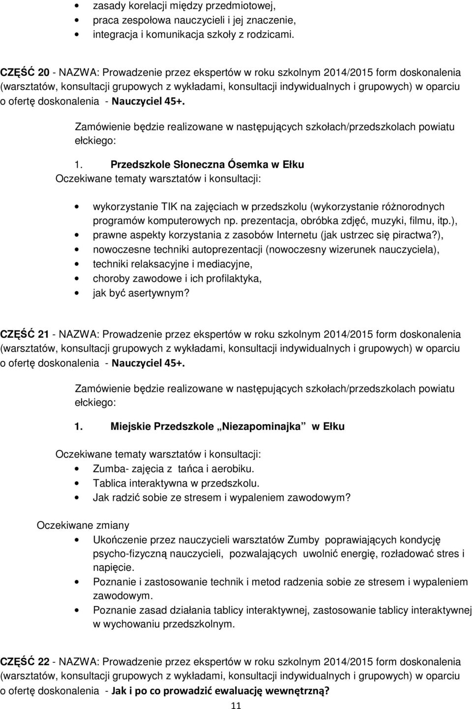 Zamówienie będzie realizowane w następujących szkołach/przedszkolach powiatu ełckiego: 1.