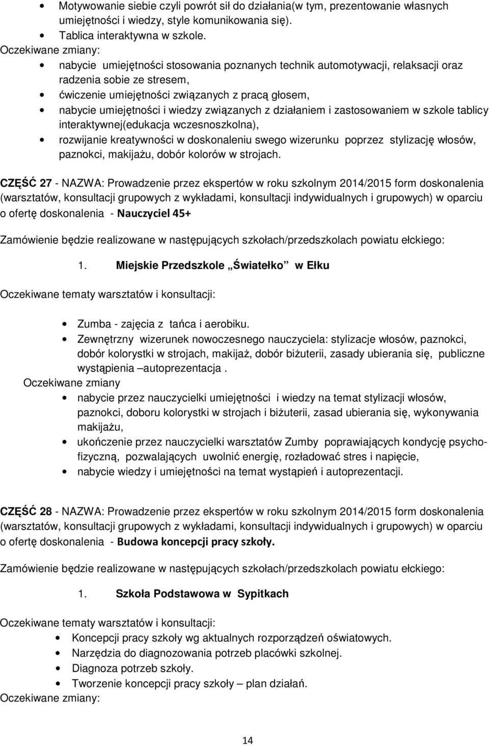 wiedzy związanych z działaniem i zastosowaniem w szkole tablicy interaktywnej(edukacja wczesnoszkolna), rozwijanie kreatywności w doskonaleniu swego wizerunku poprzez stylizację włosów, paznokci,