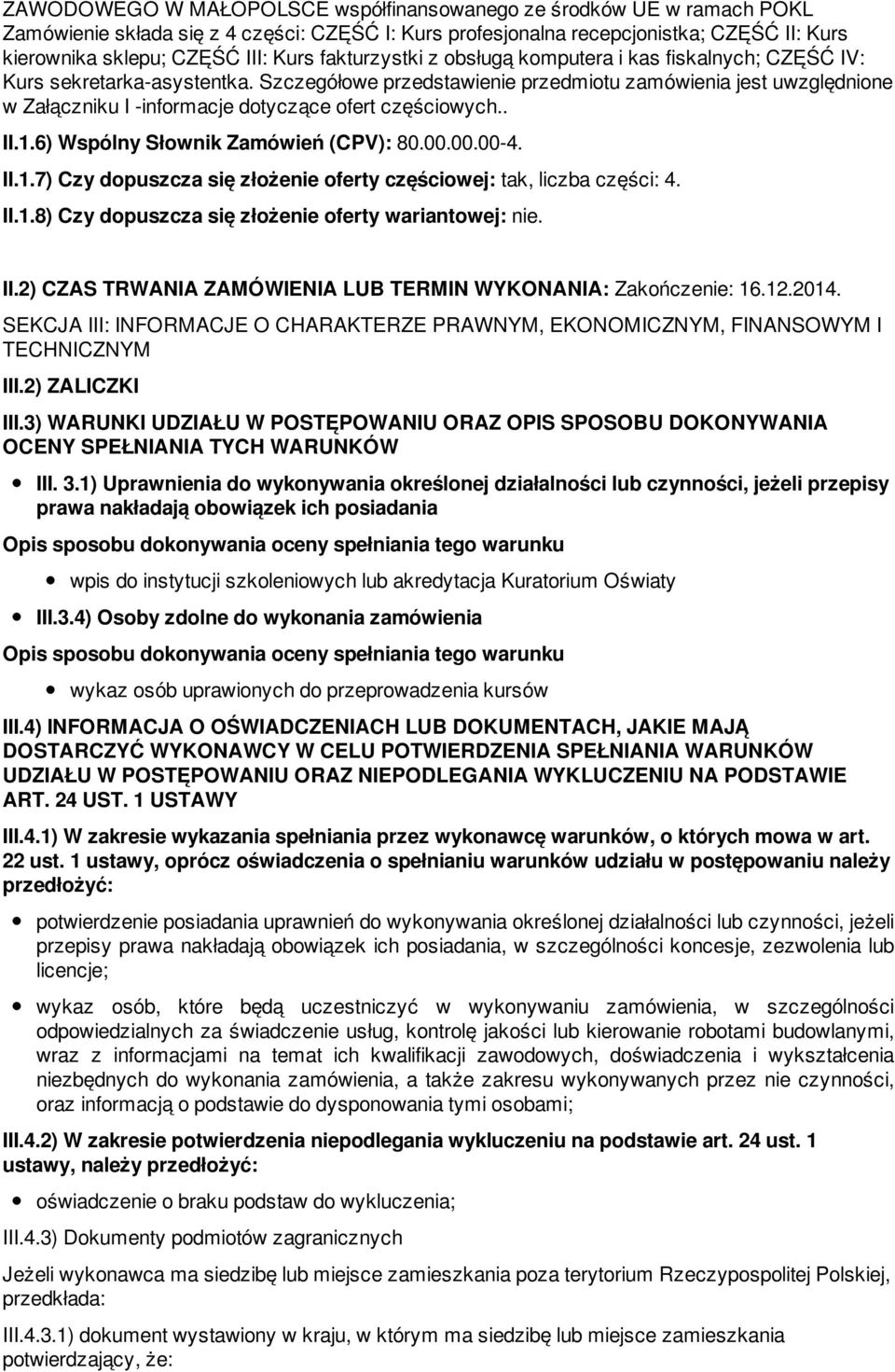 Szczegółowe przedstawienie przedmiotu zamówienia jest uwzględnione w Załączniku I -informacje dotyczące ofert częściowych.. II.1.6) Wspólny Słownik Zamówień (CPV): 80.00.00.00-4. II.1.7) Czy dopuszcza się złożenie oferty częściowej: tak, liczba części: 4.