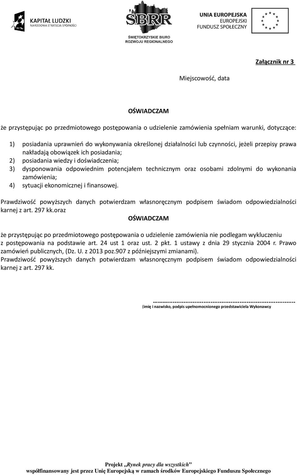 do wykonania zamówienia; 4) sytuacji ekonomicznej i finansowej. Prawdziwość powyższych danych potwierdzam własnoręcznym podpisem świadom odpowiedzialności karnej z art. 297 kk.