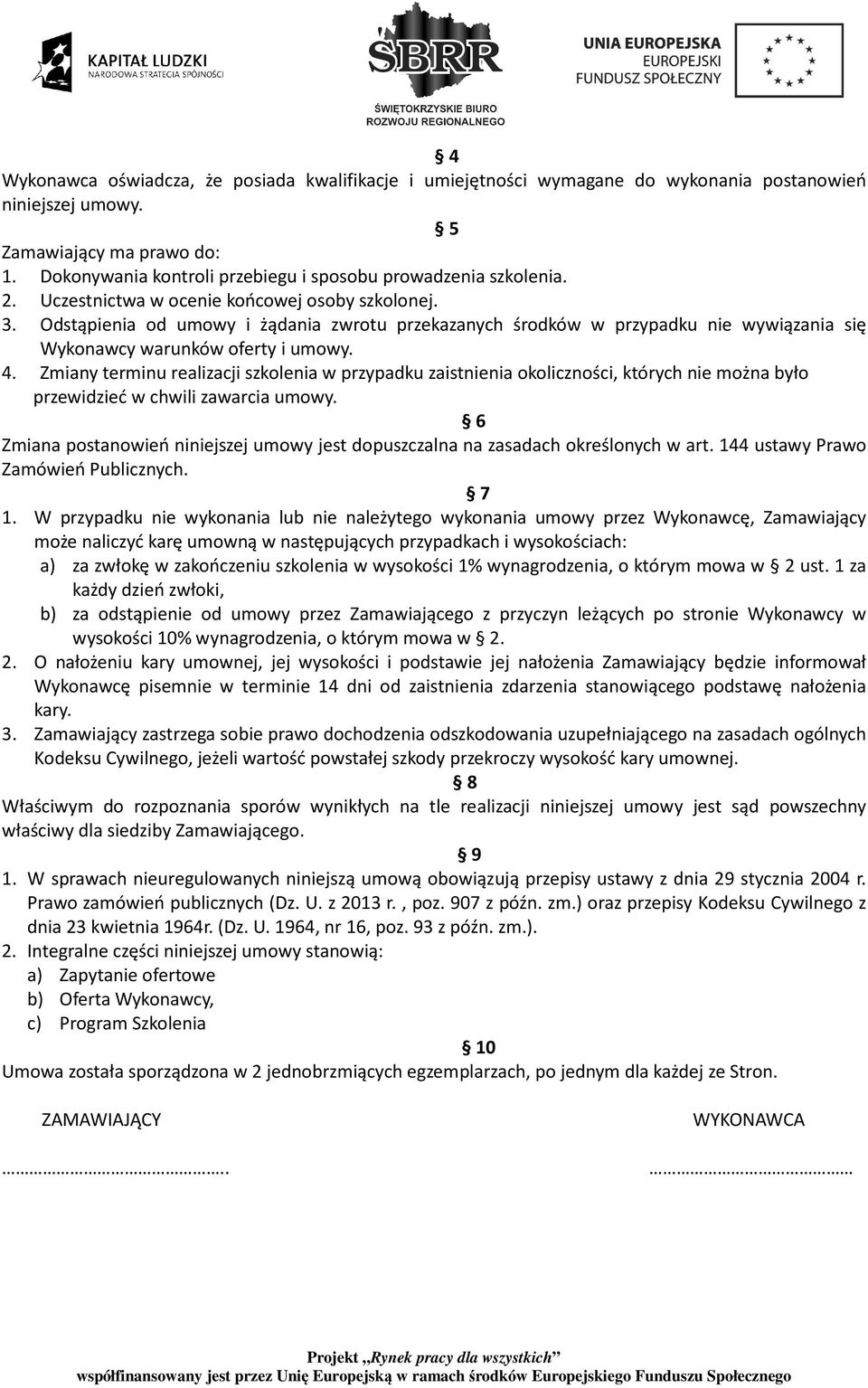 Odstąpienia od umowy i żądania zwrotu przekazanych środków w przypadku nie wywiązania się Wykonawcy warunków oferty i umowy. 4.