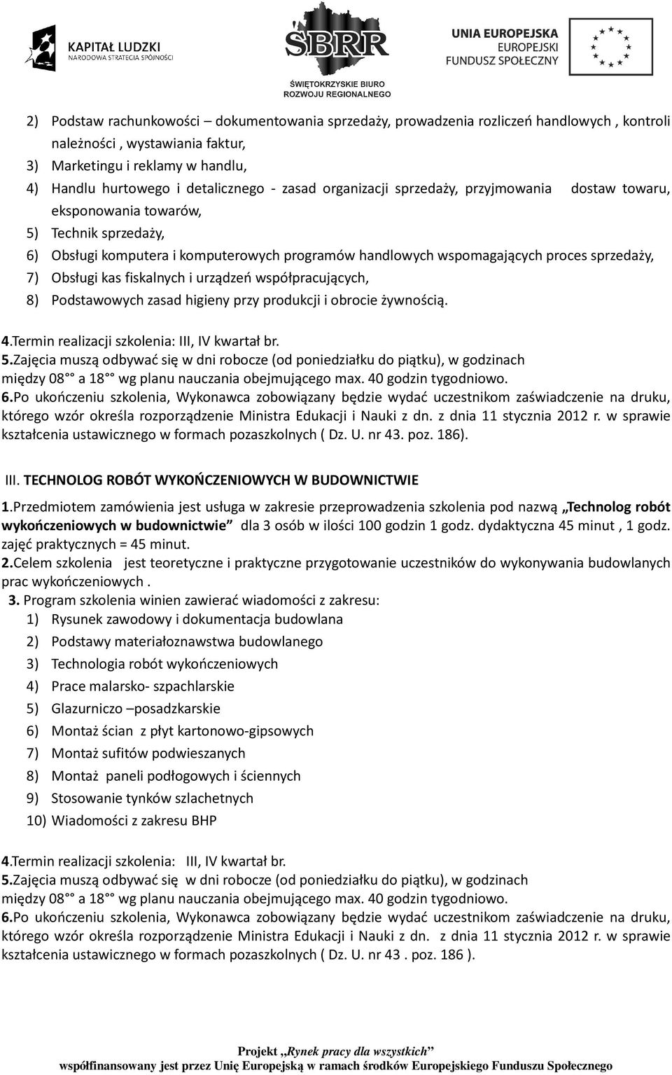 Obsługi kas fiskalnych i urządzeń współpracujących, 8) Podstawowych zasad higieny przy produkcji i obrocie żywnością. 4.Termin realizacji szkolenia: III, IV kwartał br. 5.