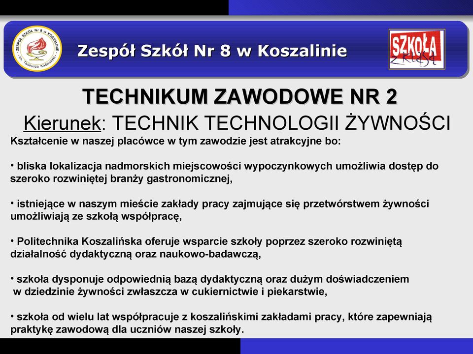 Politechnika Koszalińska oferuje wsparcie szkoły poprzez szeroko rozwiniętą działalność dydaktyczną oraz naukowo-badawczą, szkoła dysponuje odpowiednią bazą dydaktyczną oraz dużym