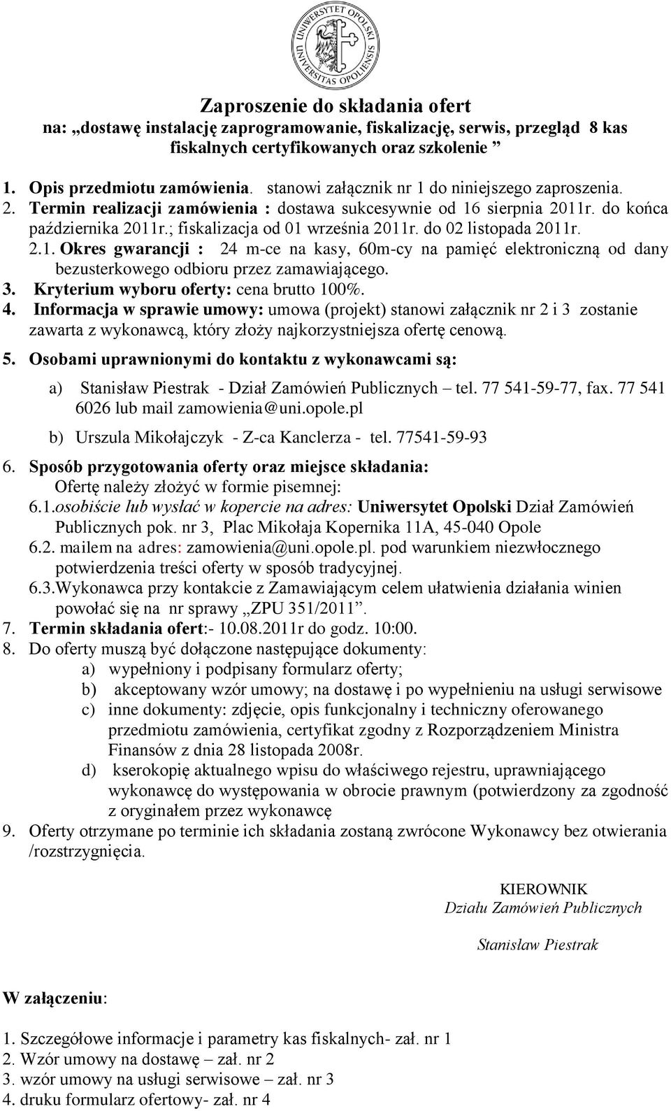 do 02 listopada 2011r. 2.1. Okres gwarancji : 24 m-ce na kasy, 60m-cy na pamięć elektroniczną od dany bezusterkowego odbioru przez zamawiającego. 3. Kryterium wyboru oferty: cena brutto 100%. 4.